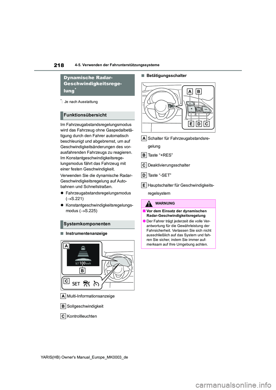 TOYOTA YARIS HATCHBACK 2020 Betriebsanleitungen (in German) 218
YARIS(HB) Owners Manual_Europe_MK0003_de
4-5. Verwenden der Fahrunterstützungssysteme
*: Je nach Ausstattung
Im Fahrzeugabstandsregelungsmodus
wird das Fahrzeug ohne Gaspedalbetä-
tigung durc TOYOTA YARIS HATCHBACK 2020 Betriebsanleitungen (in German) 218
YARIS(HB) Owners Manual_Europe_MK0003_de
4-5. Verwenden der Fahrunterstützungssysteme
*: Je nach Ausstattung
Im Fahrzeugabstandsregelungsmodus
wird das Fahrzeug ohne Gaspedalbetä-
tigung durc