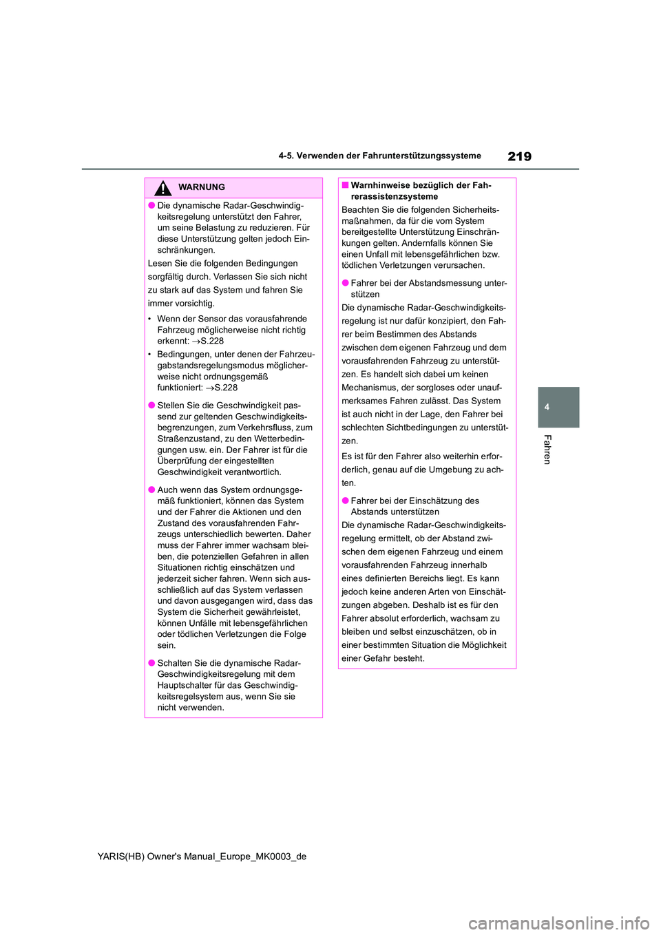 TOYOTA YARIS HATCHBACK 2020 Betriebsanleitungen (in German) 219
4
YARIS(HB) Owners Manual_Europe_MK0003_de
4-5. Verwenden der Fahrunterstützungssysteme
Fahren
WARNUNG
●Die dynamische Radar-Geschwindig-
keitsregelung unterstützt den Fahrer, um seine Bela TOYOTA YARIS HATCHBACK 2020 Betriebsanleitungen (in German) 219
4
YARIS(HB) Owners Manual_Europe_MK0003_de
4-5. Verwenden der Fahrunterstützungssysteme
Fahren
WARNUNG
●Die dynamische Radar-Geschwindig-
keitsregelung unterstützt den Fahrer, um seine Bela