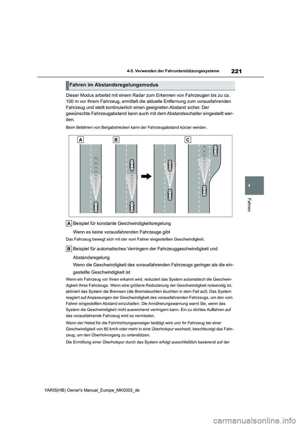TOYOTA YARIS HATCHBACK 2020  Betriebsanleitungen (in German) 221
4
YARIS(HB) Owners Manual_Europe_MK0003_de
4-5. Verwenden der Fahrunterstützungssysteme
Fahren
Dieser Modus arbeitet mit einem Radar zum Erkennen von Fahrzeugen bis zu ca. 
100 m vor Ihrem Fahrz