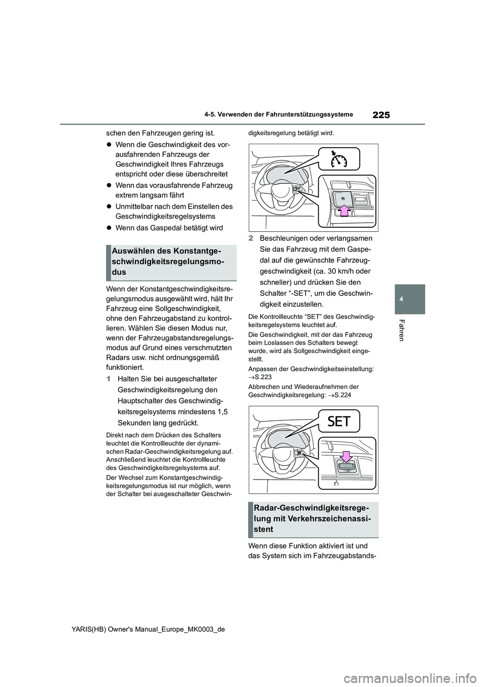 TOYOTA YARIS HATCHBACK 2020  Betriebsanleitungen (in German) 225
4
YARIS(HB) Owners Manual_Europe_MK0003_de
4-5. Verwenden der Fahrunterstützungssysteme
Fahren
schen den Fahrzeugen gering ist. 
�z Wenn die Geschwindigkeit des vor- 
ausfahrenden Fahrzeugs der 