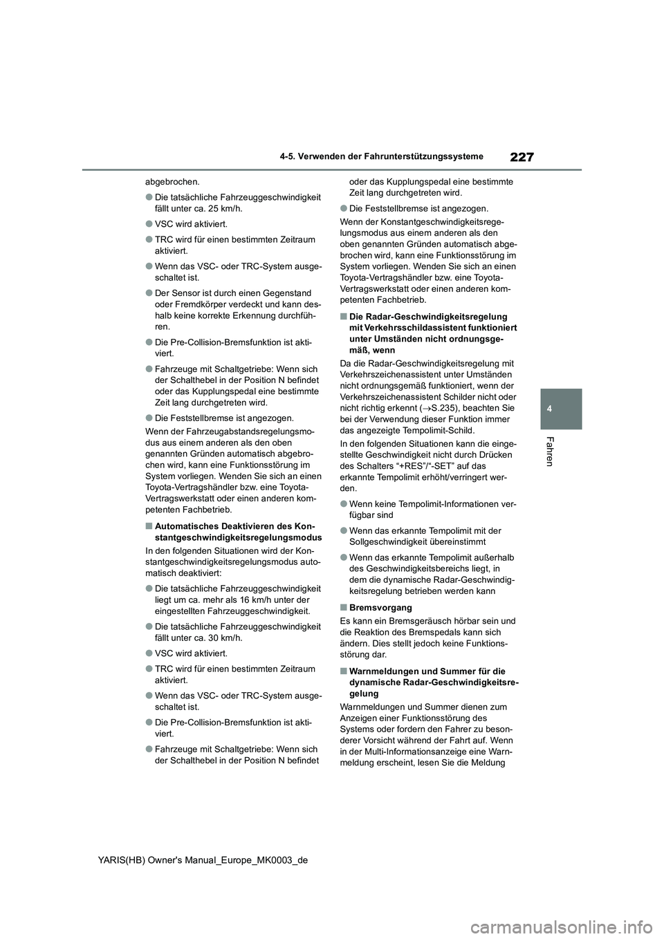 TOYOTA YARIS HATCHBACK 2020  Betriebsanleitungen (in German) 227
4
YARIS(HB) Owners Manual_Europe_MK0003_de
4-5. Verwenden der Fahrunterstützungssysteme
Fahren
abgebrochen.
●Die tatsächliche Fahrzeuggeschwindigkeit 
fällt unter ca. 25 km/h.
●VSC wird ak