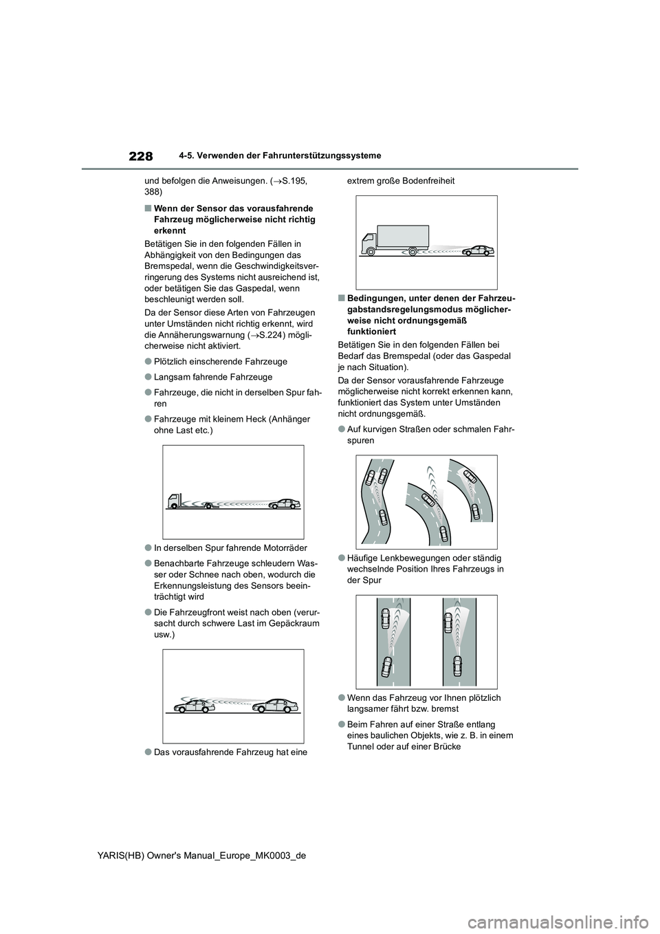 TOYOTA YARIS HATCHBACK 2020  Betriebsanleitungen (in German) 228
YARIS(HB) Owners Manual_Europe_MK0003_de
4-5. Verwenden der Fahrunterstützungssysteme
und befolgen die Anweisungen. (→S.195, 
388)
■Wenn der Sensor das vorausfahrende 
Fahrzeug möglicherwei