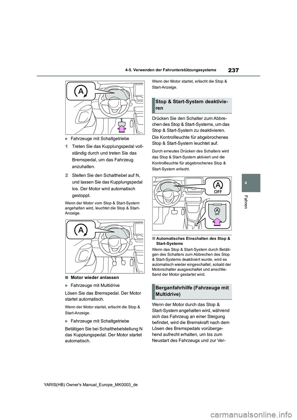 TOYOTA YARIS HATCHBACK 2020  Betriebsanleitungen (in German) 237
4
YARIS(HB) Owners Manual_Europe_MK0003_de
4-5. Verwenden der Fahrunterstützungssysteme
Fahren
Fahrzeuge mit Schaltgetriebe
1Treten Sie das Kupplungspedal voll-
ständig durch und treten Sie 