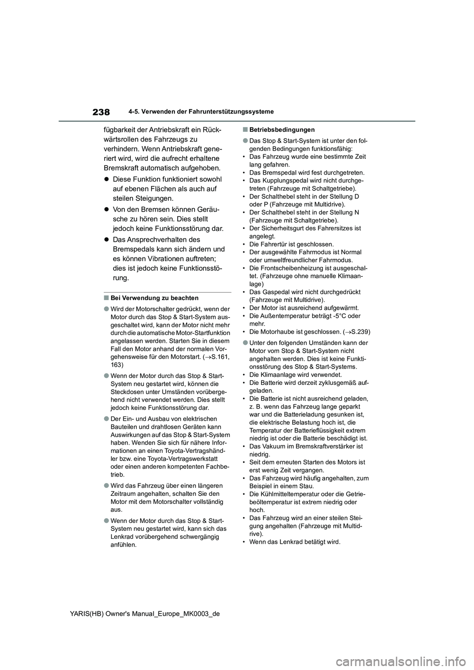 TOYOTA YARIS HATCHBACK 2020  Betriebsanleitungen (in German) 238
YARIS(HB) Owners Manual_Europe_MK0003_de
4-5. Verwenden der Fahrunterstützungssysteme
fügbarkeit der Antriebskraft ein Rück-
wärtsrollen des Fahrzeugs zu 
verhindern. Wenn Antriebskraft gene-