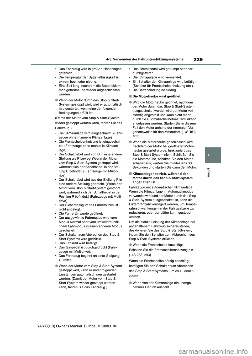TOYOTA YARIS HATCHBACK 2020  Betriebsanleitungen (in German) 239
4
YARIS(HB) Owners Manual_Europe_MK0003_de
4-5. Verwenden der Fahrunterstützungssysteme
Fahren
• Das Fahrzeug wird in großen Höhenlagen 
gefahren.
• Die Temperatur der Batterieflüssigkeit