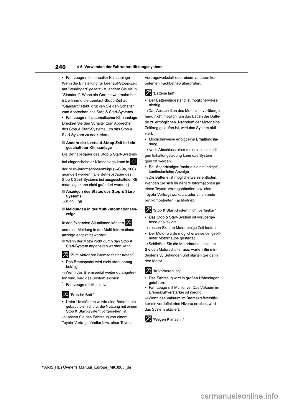 TOYOTA YARIS HATCHBACK 2020  Betriebsanleitungen (in German) 240
YARIS(HB) Owners Manual_Europe_MK0003_de
4-5. Verwenden der Fahrunterstützungssysteme
• Fahrzeuge mit manueller Klimaanlage
Wenn die Einstellung für Leerlauf-Stopp-Zeit 
auf “Verlängert”