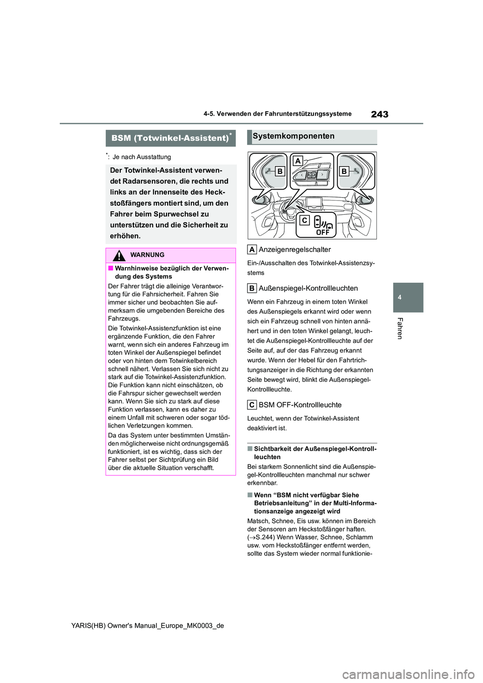 TOYOTA YARIS HATCHBACK 2020 Betriebsanleitungen (in German) 243
4
YARIS(HB) Owners Manual_Europe_MK0003_de
4-5. Verwenden der Fahrunterstützungssysteme
Fahren
*: Je nach Ausstattung
Anzeigenregelschalter
Ein-/Ausschalten des Totwinkel-Assistenzsy-
stems
Au TOYOTA YARIS HATCHBACK 2020 Betriebsanleitungen (in German) 243
4
YARIS(HB) Owners Manual_Europe_MK0003_de
4-5. Verwenden der Fahrunterstützungssysteme
Fahren
*: Je nach Ausstattung
Anzeigenregelschalter
Ein-/Ausschalten des Totwinkel-Assistenzsy-
stems
Au
