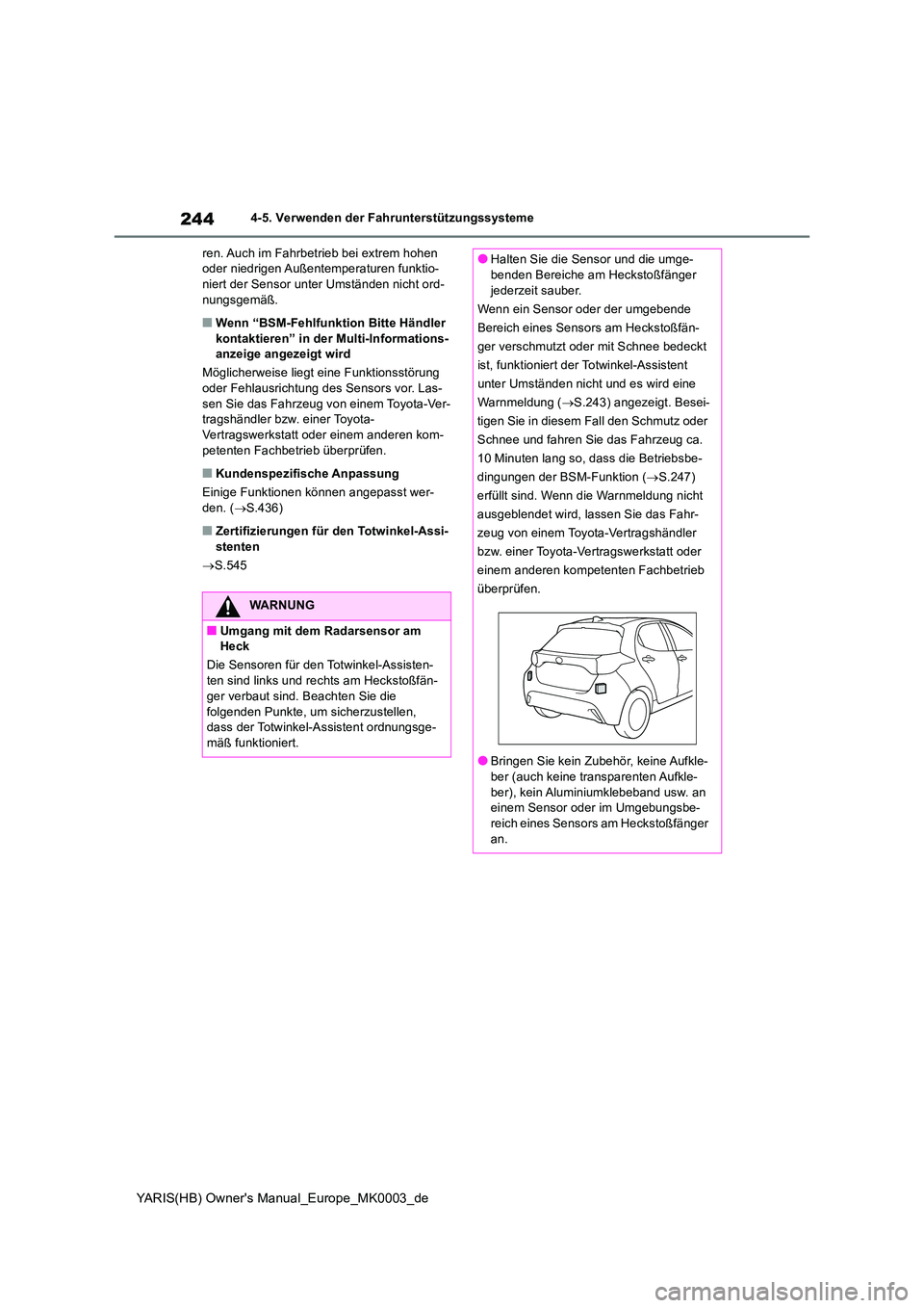 TOYOTA YARIS HATCHBACK 2020 Betriebsanleitungen (in German) 244
YARIS(HB) Owners Manual_Europe_MK0003_de
4-5. Verwenden der Fahrunterstützungssysteme
ren. Auch im Fahrbetrieb bei extrem hohen oder niedrigen Außentemperaturen funktio-niert der Sensor unter TOYOTA YARIS HATCHBACK 2020 Betriebsanleitungen (in German) 244
YARIS(HB) Owners Manual_Europe_MK0003_de
4-5. Verwenden der Fahrunterstützungssysteme
ren. Auch im Fahrbetrieb bei extrem hohen oder niedrigen Außentemperaturen funktio-niert der Sensor unter