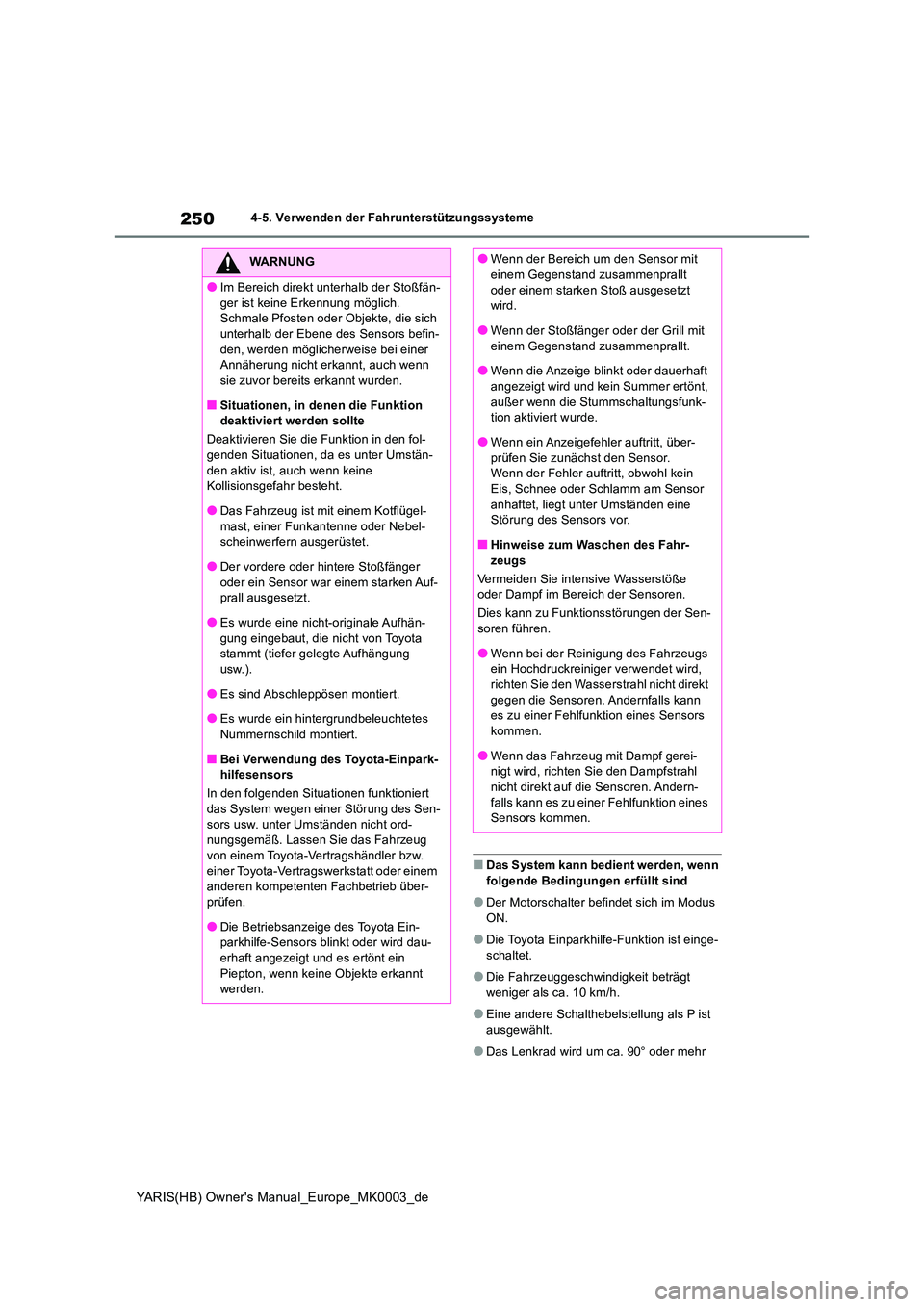 TOYOTA YARIS HATCHBACK 2020 Betriebsanleitungen (in German) 250
YARIS(HB) Owners Manual_Europe_MK0003_de
4-5. Verwenden der Fahrunterstützungssysteme
■Das System kann bedient werden, wenn
folgende Bedingungen erfüllt sind
●Der Motorschalter befindet s TOYOTA YARIS HATCHBACK 2020 Betriebsanleitungen (in German) 250
YARIS(HB) Owners Manual_Europe_MK0003_de
4-5. Verwenden der Fahrunterstützungssysteme
■Das System kann bedient werden, wenn
folgende Bedingungen erfüllt sind
●Der Motorschalter befindet s