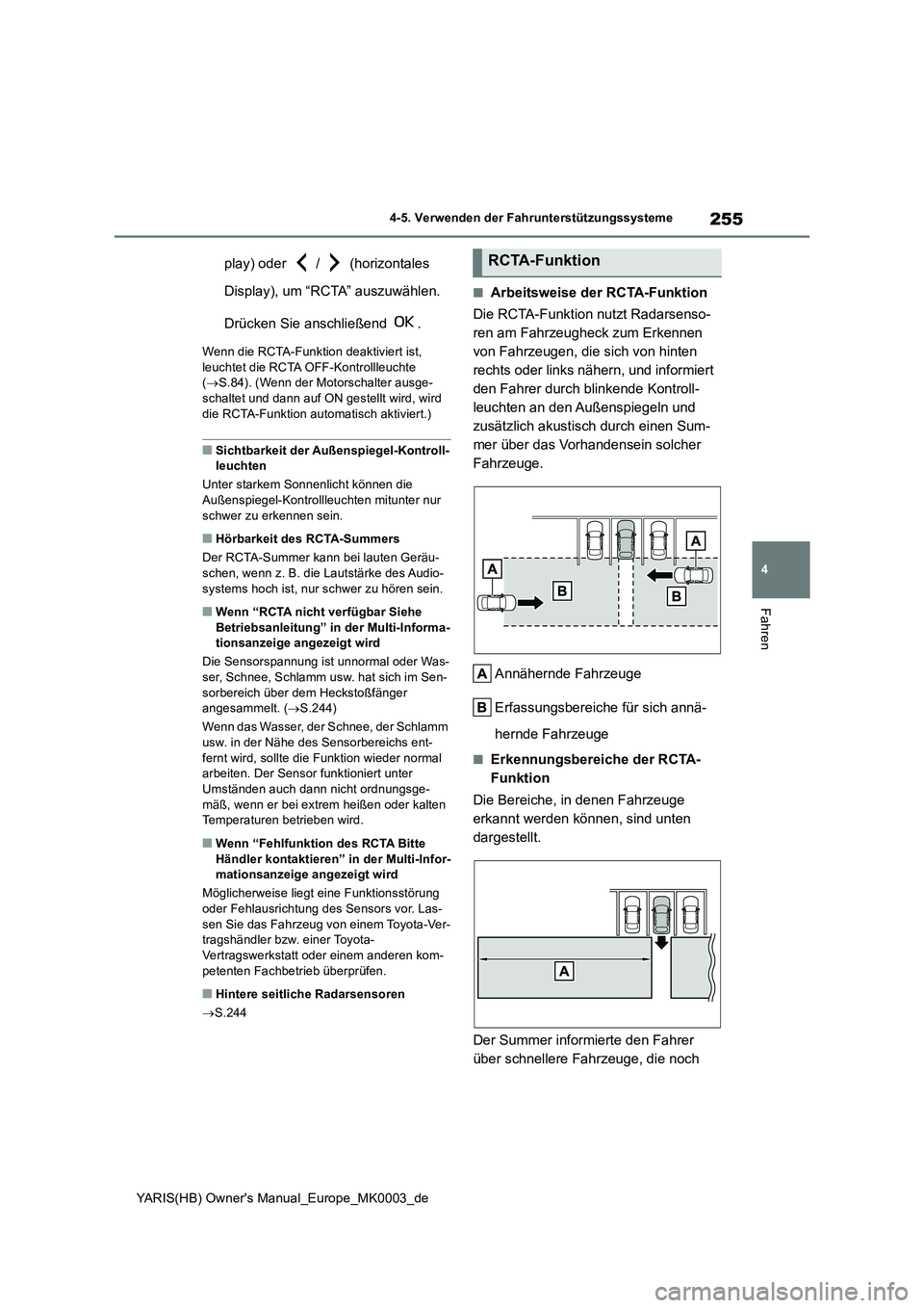 TOYOTA YARIS HATCHBACK 2020 Betriebsanleitungen (in German) 255
4
YARIS(HB) Owners Manual_Europe_MK0003_de
4-5. Verwenden der Fahrunterstützungssysteme
Fahren
play) oder / (horizontales
Display), um “RCTA” auszuwählen.
Drücken Sie anschließend TOYOTA YARIS HATCHBACK 2020 Betriebsanleitungen (in German) 255
4
YARIS(HB) Owners Manual_Europe_MK0003_de
4-5. Verwenden der Fahrunterstützungssysteme
Fahren
play) oder / (horizontales
Display), um “RCTA” auszuwählen.
Drücken Sie anschließend