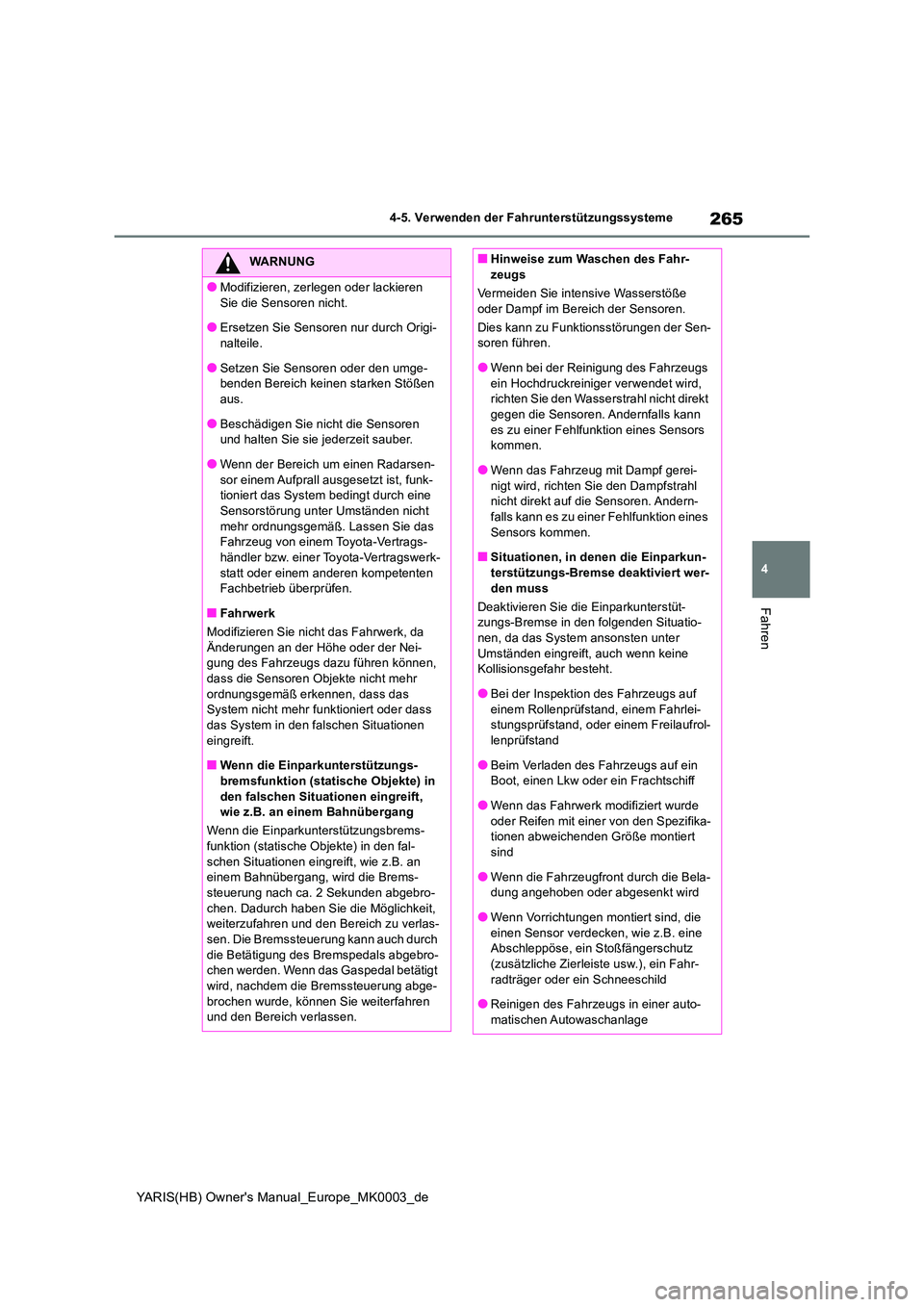TOYOTA YARIS HATCHBACK 2020  Betriebsanleitungen (in German) 265
4
YARIS(HB) Owners Manual_Europe_MK0003_de
4-5. Verwenden der Fahrunterstützungssysteme
Fahren
WARNUNG
●Modifizieren, zerlegen oder lackieren  
Sie die Sensoren nicht.
●Ersetzen Sie Sensoren