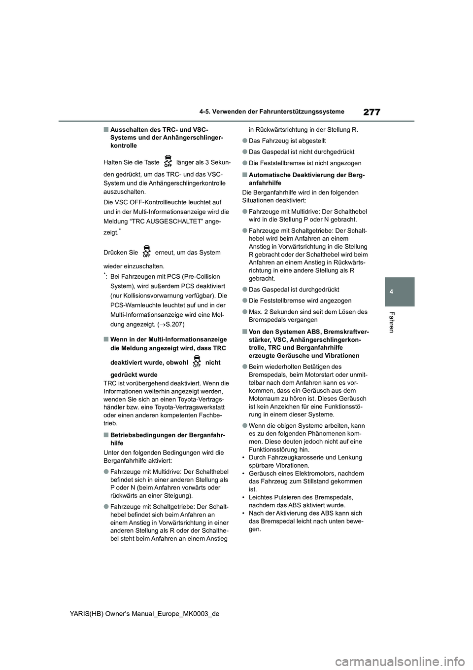 TOYOTA YARIS HATCHBACK 2020 Betriebsanleitungen (in German) 277
4
YARIS(HB) Owners Manual_Europe_MK0003_de
4-5. Verwenden der Fahrunterstützungssysteme
Fahren
■Ausschalten des TRC- und VSC-
Systems und der Anhängerschlinger-
kontrolle
Halten Sie die Taste TOYOTA YARIS HATCHBACK 2020 Betriebsanleitungen (in German) 277
4
YARIS(HB) Owners Manual_Europe_MK0003_de
4-5. Verwenden der Fahrunterstützungssysteme
Fahren
■Ausschalten des TRC- und VSC-
Systems und der Anhängerschlinger-
kontrolle
Halten Sie die Taste