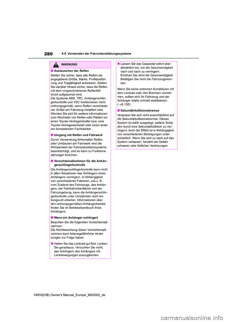 TOYOTA YARIS HATCHBACK 2020 Betriebsanleitungen (in German) 280
YARIS(HB) Owners Manual_Europe_MK0003_de
4-5. Verwenden der Fahrunterstützungssysteme
WARNUNG
■Austauschen der Reifen
Stellen Sie sicher, dass alle Reifen die
angegebene Größe, Marke, Pro TOYOTA YARIS HATCHBACK 2020 Betriebsanleitungen (in German) 280
YARIS(HB) Owners Manual_Europe_MK0003_de
4-5. Verwenden der Fahrunterstützungssysteme
WARNUNG
■Austauschen der Reifen
Stellen Sie sicher, dass alle Reifen die
angegebene Größe, Marke, Pro