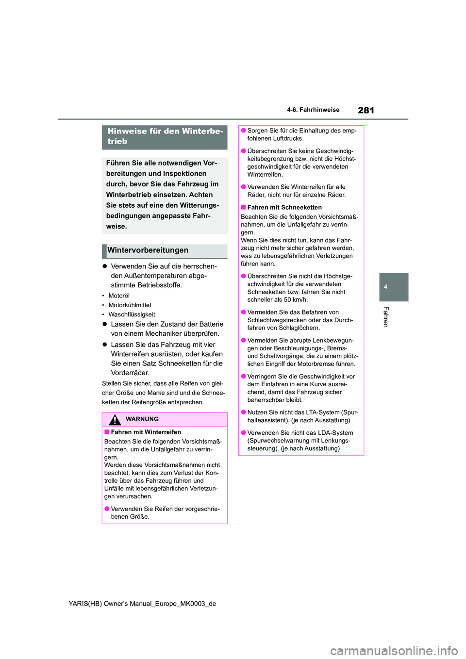 TOYOTA YARIS HATCHBACK 2020  Betriebsanleitungen (in German) 281
4
YARIS(HB) Owners Manual_Europe_MK0003_de
4-6. Fahrhinweise
Fahren
4-6.Fahrhinweise
�zVerwenden Sie auf die herrschen- 
den Außentemperaturen  abge-
stimmte Betriebsstoffe.
• Motoröl 
• Mo