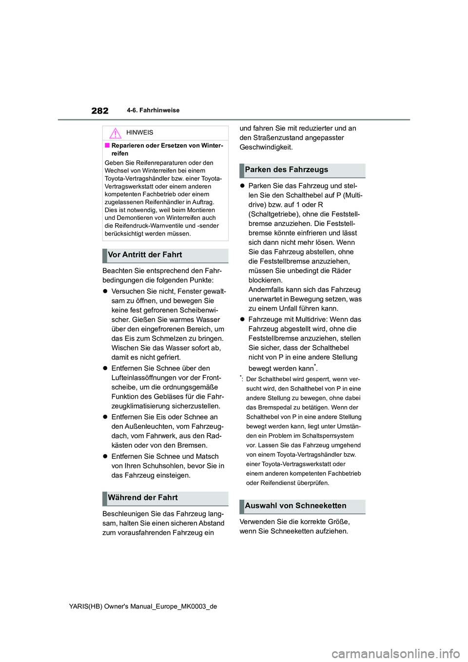 TOYOTA YARIS HATCHBACK 2020  Betriebsanleitungen (in German) 282
YARIS(HB) Owners Manual_Europe_MK0003_de
4-6. Fahrhinweise
Beachten Sie entsprechend den Fahr- 
bedingungen die folgenden Punkte: 
�z Versuchen Sie nicht, Fenster gewalt- 
sam zu öffnen, und bew