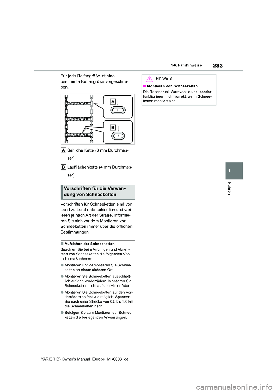 TOYOTA YARIS HATCHBACK 2020  Betriebsanleitungen (in German) 283
4
YARIS(HB) Owners Manual_Europe_MK0003_de
4-6. Fahrhinweise
Fahren
Für jede Reifengröße ist eine  
bestimmte Kettengröße vorgeschrie-
ben. 
Seitliche Kette (3 mm Durchmes- 
ser) 
Lauffläch
