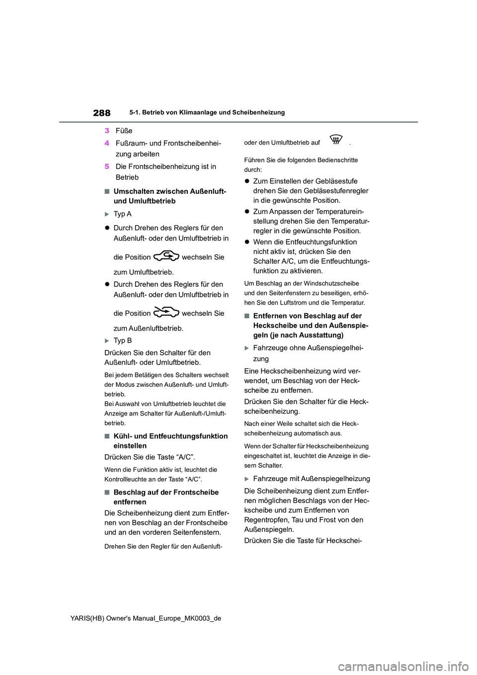 TOYOTA YARIS HATCHBACK 2020  Betriebsanleitungen (in German) 288
YARIS(HB) Owners Manual_Europe_MK0003_de
5-1. Betrieb von Klimaanlage und Scheibenheizung
3Füße 
4 Fußraum- und Frontscheibenhei- 
zung arbeiten 
5 Die Frontscheibenheizung ist in  
Betrieb
