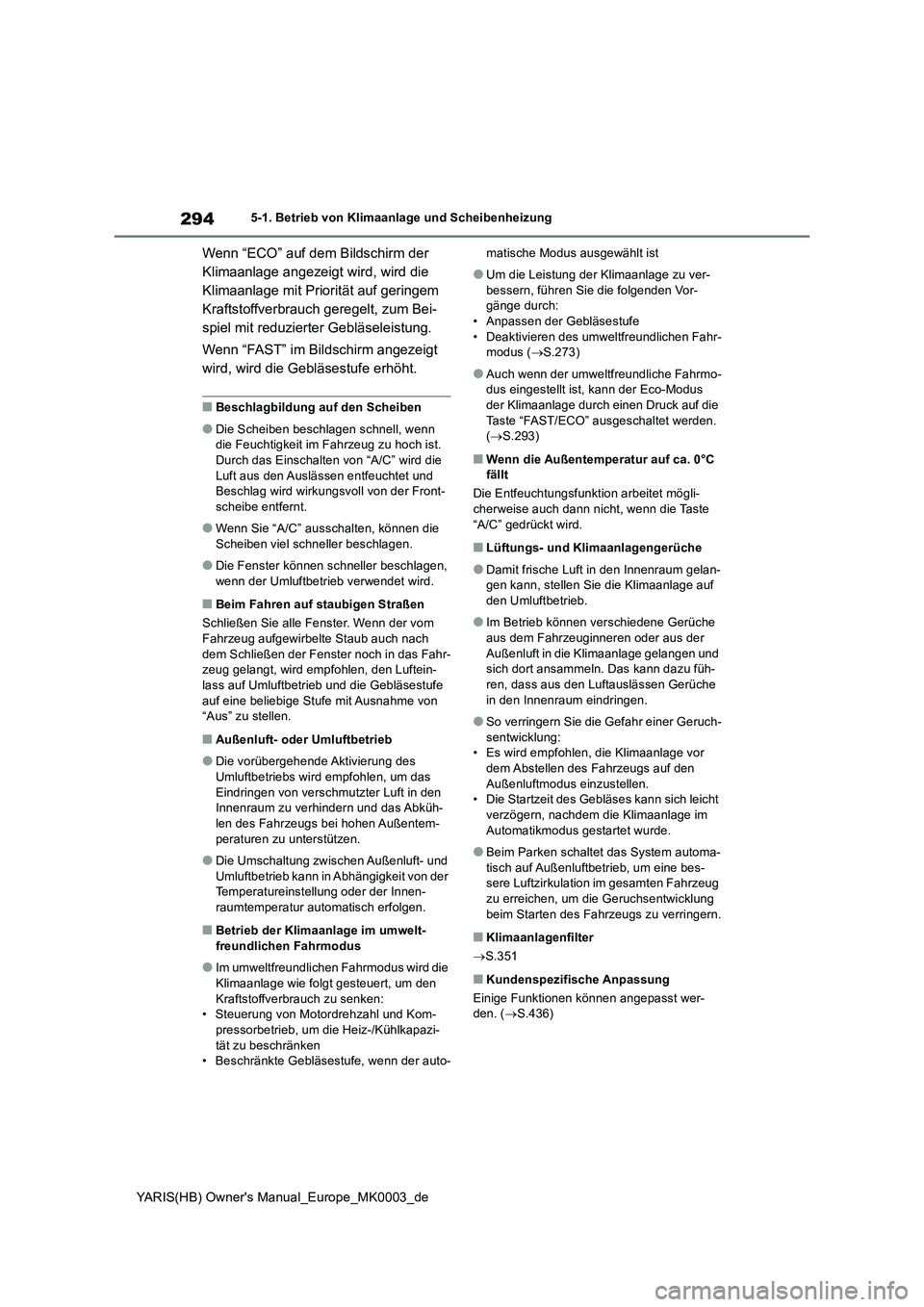 TOYOTA YARIS HATCHBACK 2020 Betriebsanleitungen (in German) 294
YARIS(HB) Owners Manual_Europe_MK0003_de
5-1. Betrieb von Klimaanlage und Scheibenheizung
Wenn “ECO” auf dem Bildschirm der
Klimaanlage angezeigt wird, wird die
Klimaanlage mit Priorität a TOYOTA YARIS HATCHBACK 2020 Betriebsanleitungen (in German) 294
YARIS(HB) Owners Manual_Europe_MK0003_de
5-1. Betrieb von Klimaanlage und Scheibenheizung
Wenn “ECO” auf dem Bildschirm der
Klimaanlage angezeigt wird, wird die
Klimaanlage mit Priorität a
