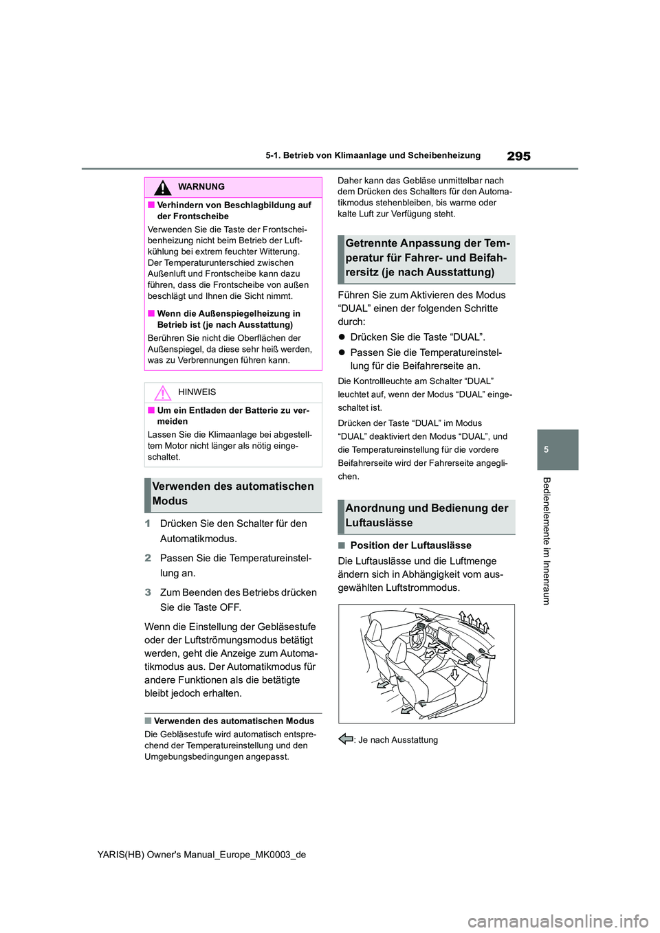 TOYOTA YARIS HATCHBACK 2020 Betriebsanleitungen (in German) 295
5
YARIS(HB) Owners Manual_Europe_MK0003_de
5-1. Betrieb von Klimaanlage und Scheibenheizung
Bedienelemente im Innenraum
1Drücken Sie den Schalter für den
Automatikmodus.
2 Passen Sie die Tem TOYOTA YARIS HATCHBACK 2020 Betriebsanleitungen (in German) 295
5
YARIS(HB) Owners Manual_Europe_MK0003_de
5-1. Betrieb von Klimaanlage und Scheibenheizung
Bedienelemente im Innenraum
1Drücken Sie den Schalter für den
Automatikmodus.
2 Passen Sie die Tem