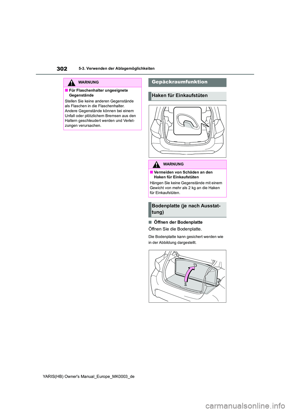 TOYOTA YARIS HATCHBACK 2020 Betriebsanleitungen (in German) 302
YARIS(HB) Owners Manual_Europe_MK0003_de
5-3. Verwenden der Ablagemöglichkeiten
■Öffnen der Bodenplatte
Öffnen Sie die Bodenplatte.
Die Bodenplatte kann gesichert werden wie
in der Abbild TOYOTA YARIS HATCHBACK 2020 Betriebsanleitungen (in German) 302
YARIS(HB) Owners Manual_Europe_MK0003_de
5-3. Verwenden der Ablagemöglichkeiten
■Öffnen der Bodenplatte
Öffnen Sie die Bodenplatte.
Die Bodenplatte kann gesichert werden wie
in der Abbild