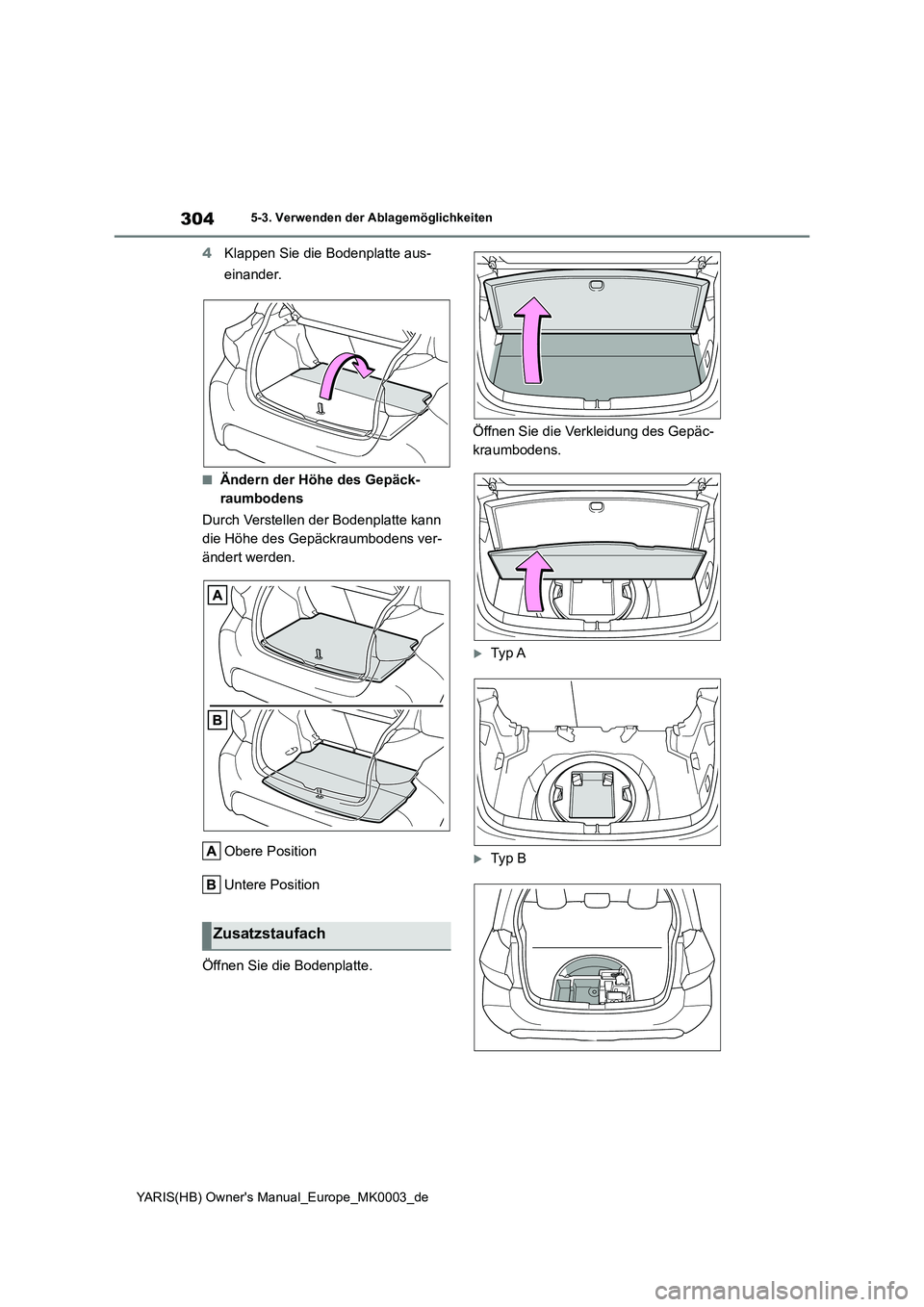 TOYOTA YARIS HATCHBACK 2020 Betriebsanleitungen (in German) 304
YARIS(HB) Owners Manual_Europe_MK0003_de
5-3. Verwenden der Ablagemöglichkeiten
4Klappen Sie die Bodenplatte aus-
einander.
■Ändern der Höhe des Gepäck-
raumbodens
Durch Verstellen der B TOYOTA YARIS HATCHBACK 2020 Betriebsanleitungen (in German) 304
YARIS(HB) Owners Manual_Europe_MK0003_de
5-3. Verwenden der Ablagemöglichkeiten
4Klappen Sie die Bodenplatte aus-
einander.
■Ändern der Höhe des Gepäck-
raumbodens
Durch Verstellen der B