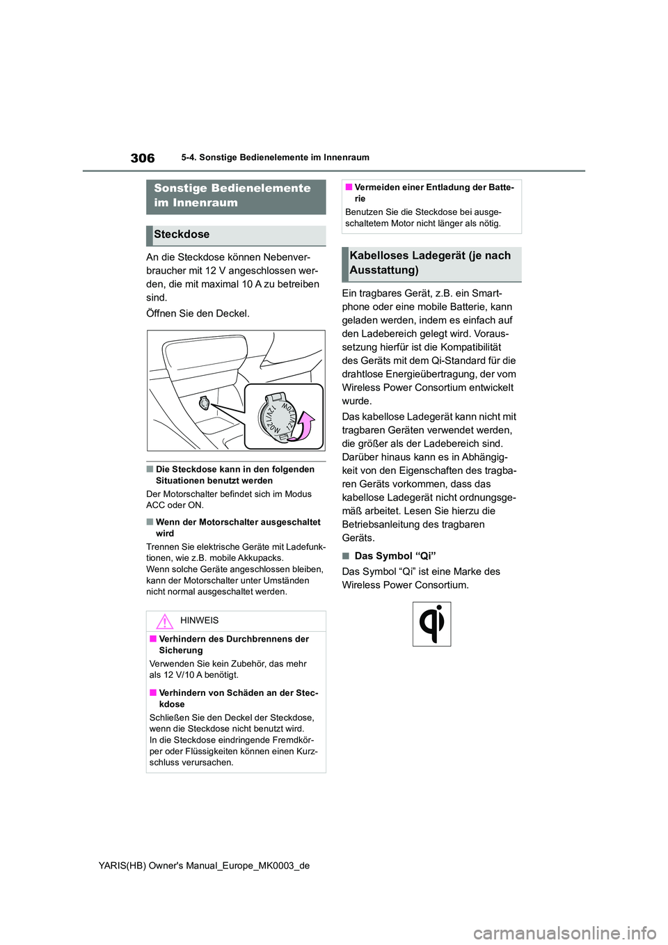 TOYOTA YARIS HATCHBACK 2020 Betriebsanleitungen (in German) 306
YARIS(HB) Owners Manual_Europe_MK0003_de
5-4. Sonstige Bedienelemente im Innenraum
5-4.Sons tige Bediene leme nte im Innen rau m
An die Steckdose können Nebenver-
braucher mit 12 V angeschlos TOYOTA YARIS HATCHBACK 2020 Betriebsanleitungen (in German) 306
YARIS(HB) Owners Manual_Europe_MK0003_de
5-4. Sonstige Bedienelemente im Innenraum
5-4.Sons tige Bediene leme nte im Innen rau m
An die Steckdose können Nebenver-
braucher mit 12 V angeschlos