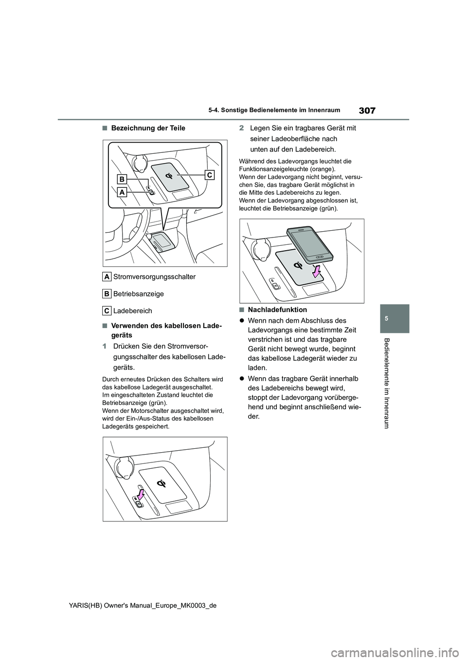 TOYOTA YARIS HATCHBACK 2020 Betriebsanleitungen (in German) 307
5
YARIS(HB) Owners Manual_Europe_MK0003_de
5-4. Sonstige Bedienelemente im Innenraum
Bedienelemente im Innenraum
■Bezeichnung der Teile
Stromversorgungsschalter
Betriebsanzeige
Ladebereich
■V TOYOTA YARIS HATCHBACK 2020 Betriebsanleitungen (in German) 307
5
YARIS(HB) Owners Manual_Europe_MK0003_de
5-4. Sonstige Bedienelemente im Innenraum
Bedienelemente im Innenraum
■Bezeichnung der Teile
Stromversorgungsschalter
Betriebsanzeige
Ladebereich
■V