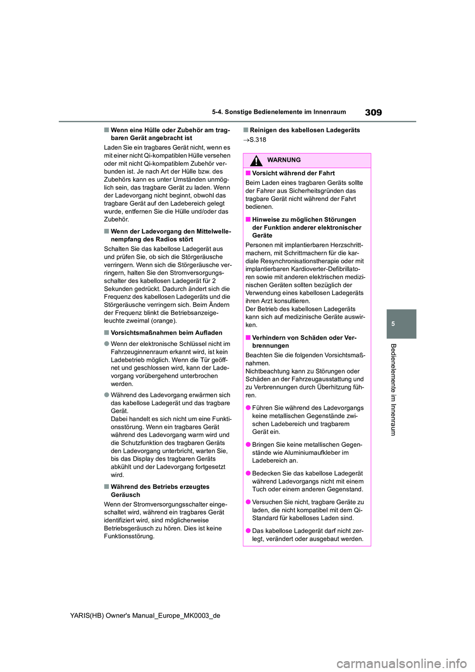 TOYOTA YARIS HATCHBACK 2020 Betriebsanleitungen (in German) 309
5
YARIS(HB) Owners Manual_Europe_MK0003_de
5-4. Sonstige Bedienelemente im Innenraum
Bedienelemente im Innenraum
■Wenn eine Hülle oder Zubehör am trag- baren Gerät angebracht ist
Laden Sie TOYOTA YARIS HATCHBACK 2020 Betriebsanleitungen (in German) 309
5
YARIS(HB) Owners Manual_Europe_MK0003_de
5-4. Sonstige Bedienelemente im Innenraum
Bedienelemente im Innenraum
■Wenn eine Hülle oder Zubehör am trag- baren Gerät angebracht ist
Laden Sie