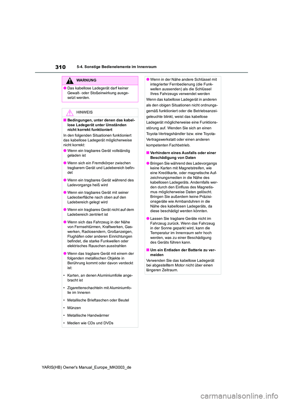 TOYOTA YARIS HATCHBACK 2020 Betriebsanleitungen (in German) 310
YARIS(HB) Owners Manual_Europe_MK0003_de
5-4. Sonstige Bedienelemente im Innenraum
WARNUNG
●Das kabellose Ladegerät darf keiner
Gewalt- oder Stoßeinwirkung ausge- setzt werden.
HINWEIS
■B TOYOTA YARIS HATCHBACK 2020 Betriebsanleitungen (in German) 310
YARIS(HB) Owners Manual_Europe_MK0003_de
5-4. Sonstige Bedienelemente im Innenraum
WARNUNG
●Das kabellose Ladegerät darf keiner
Gewalt- oder Stoßeinwirkung ausge- setzt werden.
HINWEIS
■B