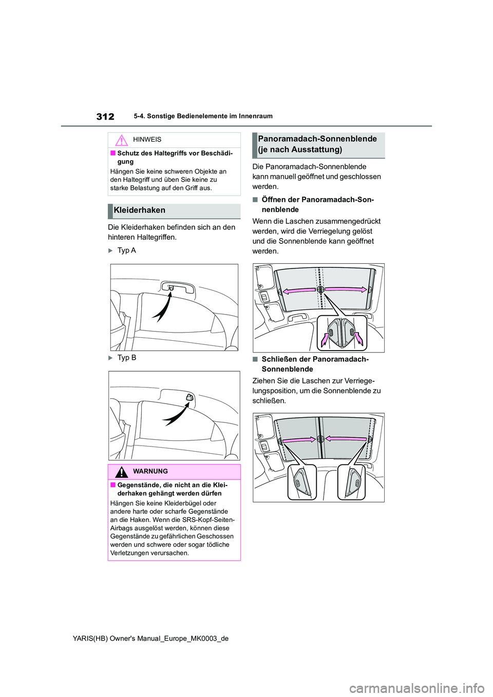 TOYOTA YARIS HATCHBACK 2020 Betriebsanleitungen (in German) 312
YARIS(HB) Owners Manual_Europe_MK0003_de
5-4. Sonstige Bedienelemente im Innenraum
Die Kleiderhaken befinden sich an den
hinteren Haltegriffen.
Ty p A
Ty p B
Die Panoramadach-Sonnenble TOYOTA YARIS HATCHBACK 2020 Betriebsanleitungen (in German) 312
YARIS(HB) Owners Manual_Europe_MK0003_de
5-4. Sonstige Bedienelemente im Innenraum
Die Kleiderhaken befinden sich an den
hinteren Haltegriffen.
Ty p A
Ty p B
Die Panoramadach-Sonnenble