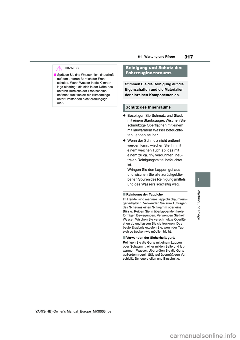 TOYOTA YARIS HATCHBACK 2020  Betriebsanleitungen (in German) 317
6
YARIS(HB) Owners Manual_Europe_MK0003_de
6-1. Wartung und Pflege
Wartung und Pflege
�zBeseitigen Sie Schmutz und Staub  
mit einem Staubsauger. Wischen Sie 
schmutzige Oberflächen mit einem 
m