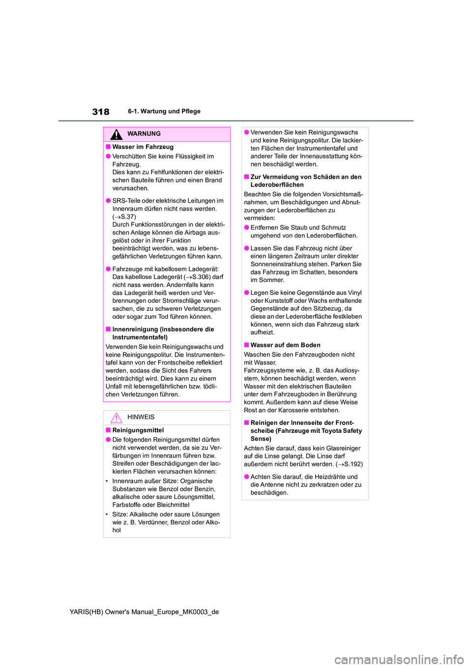 TOYOTA YARIS HATCHBACK 2020  Betriebsanleitungen (in German) 318
YARIS(HB) Owners Manual_Europe_MK0003_de
6-1. Wartung und Pflege
WARNUNG
■Wasser im Fahrzeug
●Verschütten Sie keine Flüssigkeit im  
Fahrzeug. Dies kann zu Fehlfunktionen der elektri-schen 