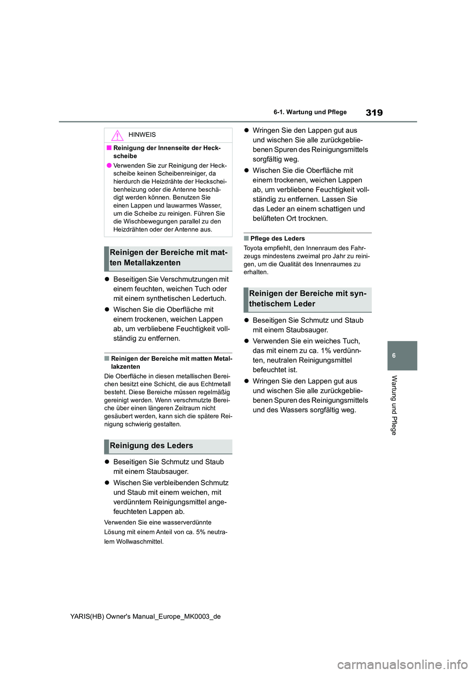 TOYOTA YARIS HATCHBACK 2020  Betriebsanleitungen (in German) 319
6
YARIS(HB) Owners Manual_Europe_MK0003_de
6-1. Wartung und Pflege
Wartung und Pflege
�zBeseitigen Sie Verschmutzungen mit  
einem feuchten, weichen Tuch oder 
mit einem synthetischen Ledertuch. 