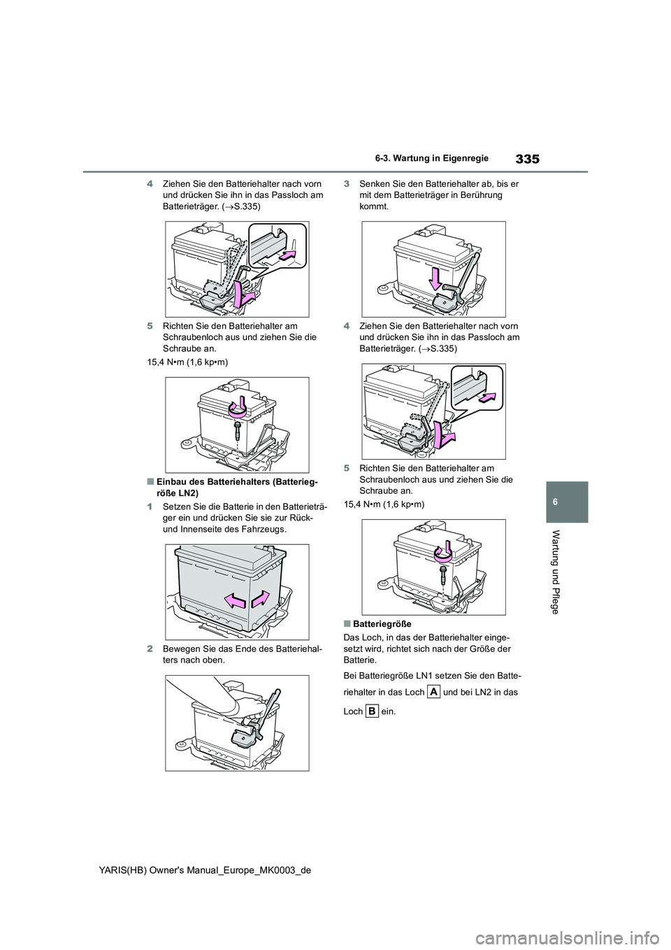 TOYOTA YARIS HATCHBACK 2020 Betriebsanleitungen (in German) 335
6
YARIS(HB) Owners Manual_Europe_MK0003_de
6-3. Wartung in Eigenregie
Wartung und Pflege
4Ziehen Sie den Batteriehalter nach vorn und drücken Sie ihn in das Passloch am Batterieträger. ( →S. TOYOTA YARIS HATCHBACK 2020 Betriebsanleitungen (in German) 335
6
YARIS(HB) Owners Manual_Europe_MK0003_de
6-3. Wartung in Eigenregie
Wartung und Pflege
4Ziehen Sie den Batteriehalter nach vorn und drücken Sie ihn in das Passloch am Batterieträger. ( →S.