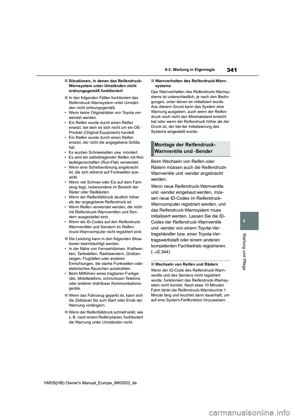 TOYOTA YARIS HATCHBACK 2020 Betriebsanleitungen (in German) 341
6
YARIS(HB) Owners Manual_Europe_MK0003_de
6-3. Wartung in Eigenregie
Wartung und Pflege
■Situationen, in denen das Reifendruck-
Warnsystem unter Umständen nicht
ordnungsgemäß funktioniert
TOYOTA YARIS HATCHBACK 2020 Betriebsanleitungen (in German) 341
6
YARIS(HB) Owners Manual_Europe_MK0003_de
6-3. Wartung in Eigenregie
Wartung und Pflege
■Situationen, in denen das Reifendruck-
Warnsystem unter Umständen nicht
ordnungsgemäß funktioniert