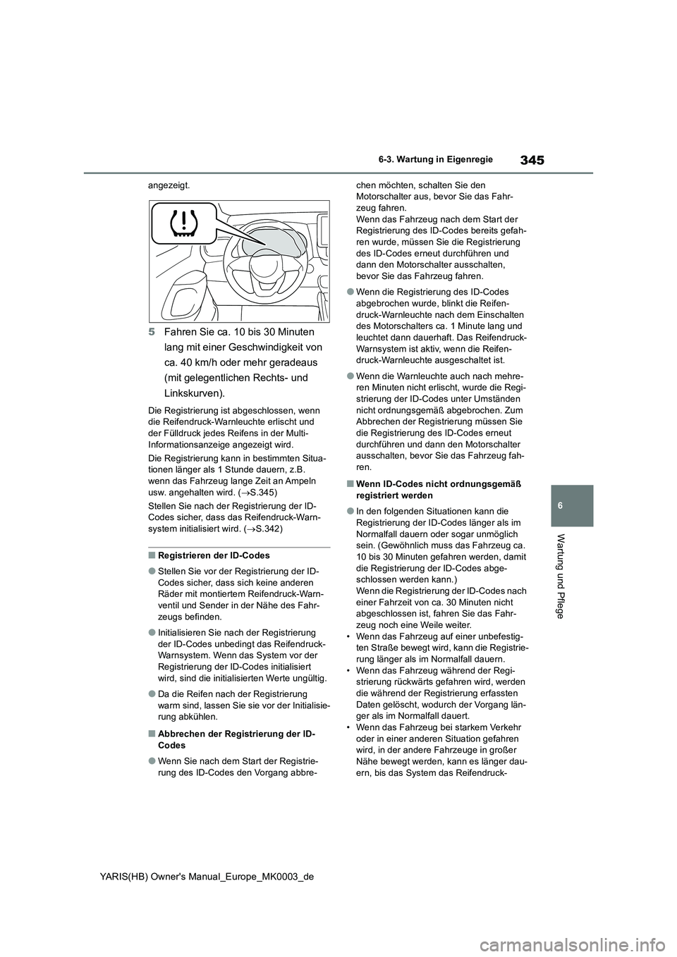 TOYOTA YARIS HATCHBACK 2020  Betriebsanleitungen (in German) 345
6
YARIS(HB) Owners Manual_Europe_MK0003_de
6-3. Wartung in Eigenregie
Wartung und Pflege
angezeigt.
5Fahren Sie ca. 10 bis 30 Minuten 
lang mit einer Geschwindigkeit von 
ca. 40 km/h oder mehr ge