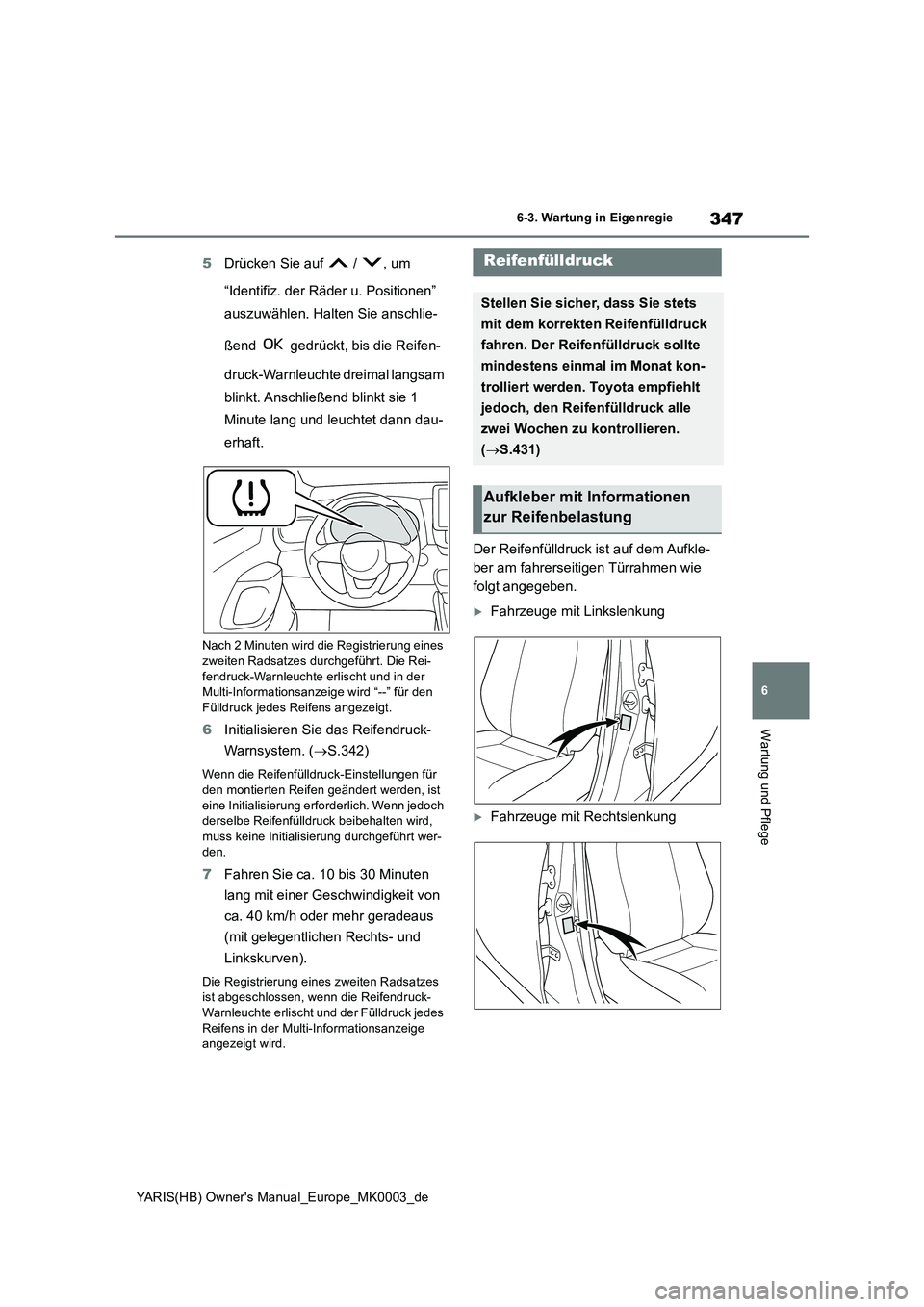 TOYOTA YARIS HATCHBACK 2020  Betriebsanleitungen (in German) 347
6
YARIS(HB) Owners Manual_Europe_MK0003_de
6-3. Wartung in Eigenregie
Wartung und Pflege
5Drücken Sie auf   /  , um 
“Identifiz. der Räder u. Positionen” 
auszuwählen. Halten Sie anschlie-
