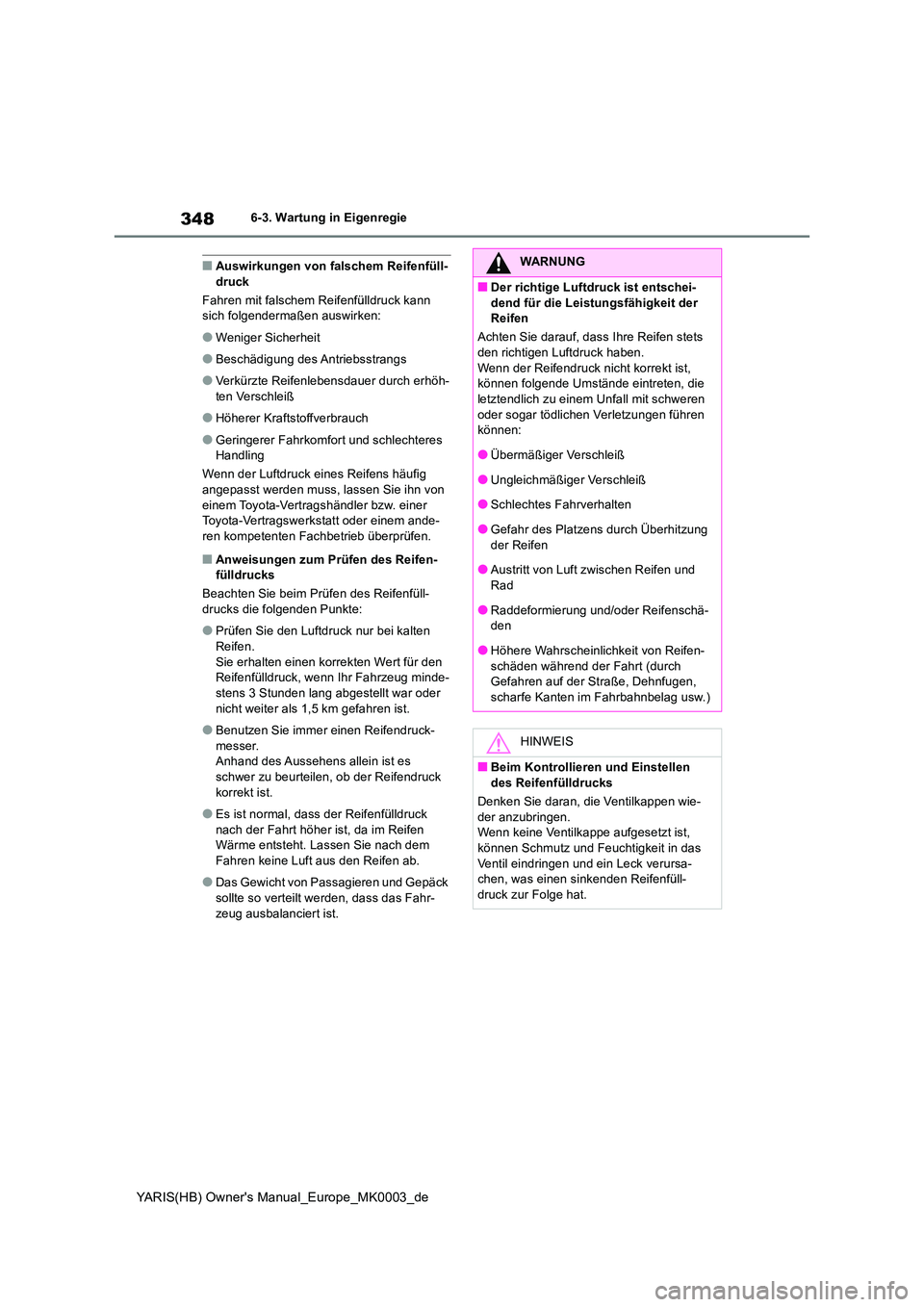 TOYOTA YARIS HATCHBACK 2020  Betriebsanleitungen (in German) 348
YARIS(HB) Owners Manual_Europe_MK0003_de
6-3. Wartung in Eigenregie
■Auswirkungen von falschem Reifenfüll- druck 
Fahren mit falschem Reifenfülldruck kann  sich folgendermaßen auswirken:
●