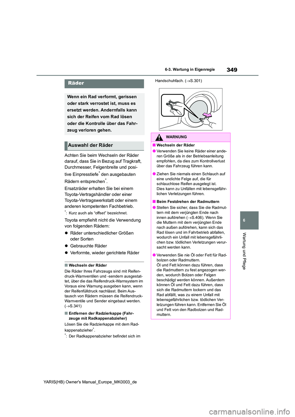 TOYOTA YARIS HATCHBACK 2020  Betriebsanleitungen (in German) 349
6
YARIS(HB) Owners Manual_Europe_MK0003_de
6-3. Wartung in Eigenregie
Wartung und Pflege
Achten Sie beim Wechseln der Räder  
darauf, dass Sie in Bezug auf Tragkraft, 
Durchmesser, Felgenbreite 
