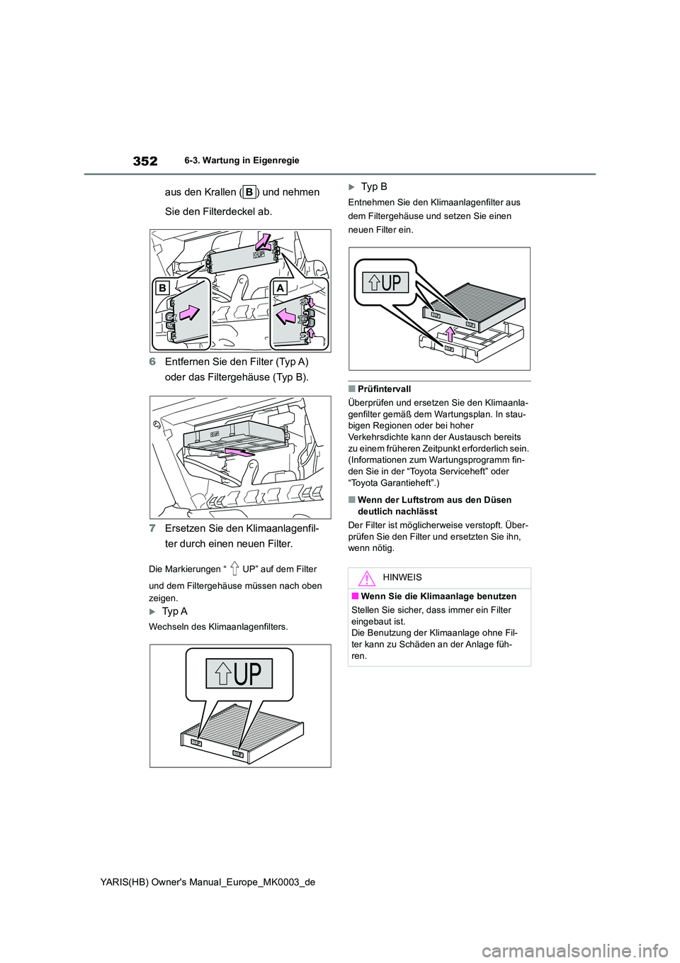 TOYOTA YARIS HATCHBACK 2020 Betriebsanleitungen (in German) 352
YARIS(HB) Owners Manual_Europe_MK0003_de
6-3. Wartung in Eigenregie
aus den Krallen ( ) und nehmen
Sie den Filterdeckel ab.
6 Entfernen Sie den Filter (Typ A)
oder das Filtergehäuse (Typ B) TOYOTA YARIS HATCHBACK 2020 Betriebsanleitungen (in German) 352
YARIS(HB) Owners Manual_Europe_MK0003_de
6-3. Wartung in Eigenregie
aus den Krallen ( ) und nehmen
Sie den Filterdeckel ab.
6 Entfernen Sie den Filter (Typ A)
oder das Filtergehäuse (Typ B)