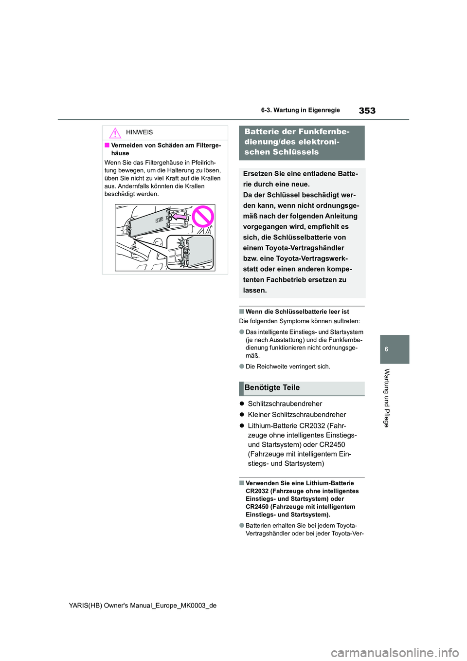 TOYOTA YARIS HATCHBACK 2020 Betriebsanleitungen (in German) 353
6
YARIS(HB) Owners Manual_Europe_MK0003_de
6-3. Wartung in Eigenregie
Wartung und Pflege
■Wenn die Schlüsselbatterie leer ist
Die folgenden Symptome können auftreten:
●Das intelligente Ein TOYOTA YARIS HATCHBACK 2020 Betriebsanleitungen (in German) 353
6
YARIS(HB) Owners Manual_Europe_MK0003_de
6-3. Wartung in Eigenregie
Wartung und Pflege
■Wenn die Schlüsselbatterie leer ist
Die folgenden Symptome können auftreten:
●Das intelligente Ein