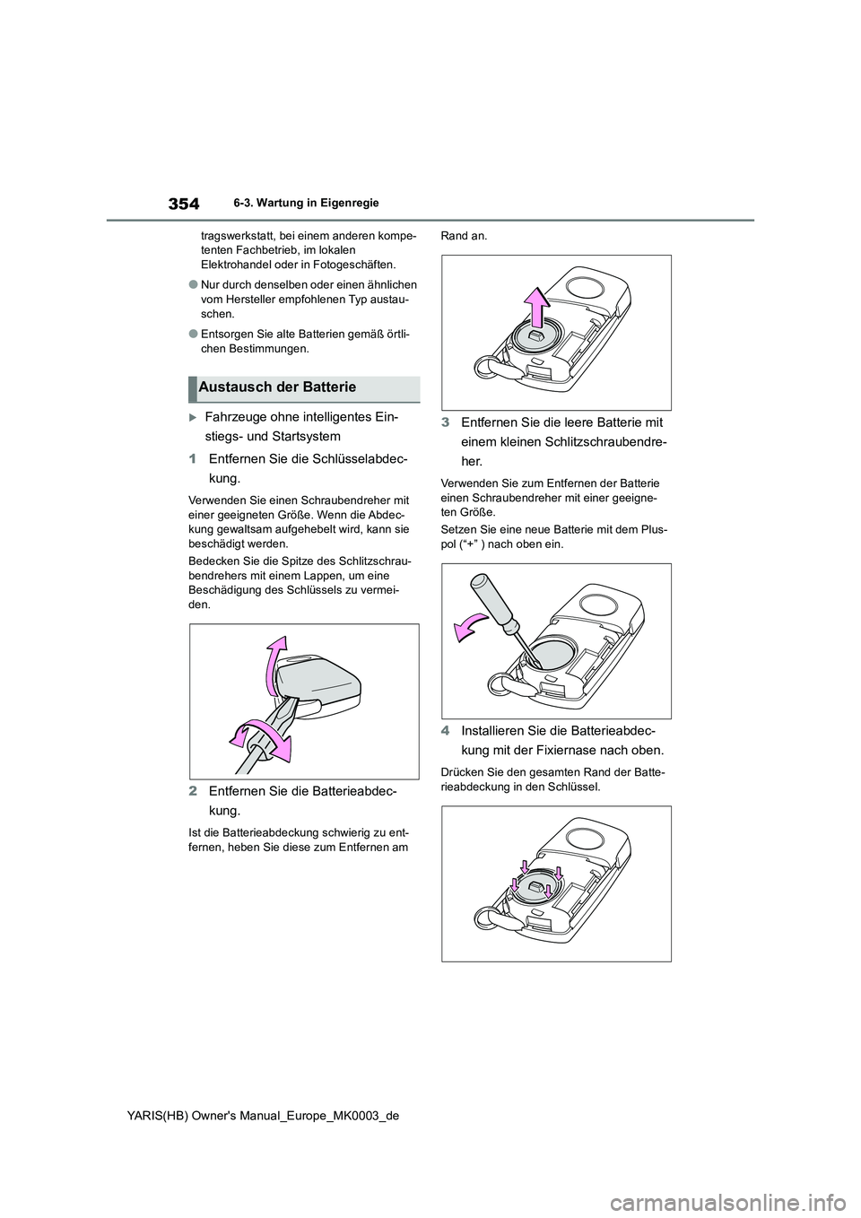 TOYOTA YARIS HATCHBACK 2020 Betriebsanleitungen (in German) 354
YARIS(HB) Owners Manual_Europe_MK0003_de
6-3. Wartung in Eigenregie
tragswerkstatt, bei einem anderen kompe-
tenten Fachbetrieb, im lokalen
Elektrohandel oder in Fotogeschäften.
●Nur durch de TOYOTA YARIS HATCHBACK 2020 Betriebsanleitungen (in German) 354
YARIS(HB) Owners Manual_Europe_MK0003_de
6-3. Wartung in Eigenregie
tragswerkstatt, bei einem anderen kompe-
tenten Fachbetrieb, im lokalen
Elektrohandel oder in Fotogeschäften.
●Nur durch de