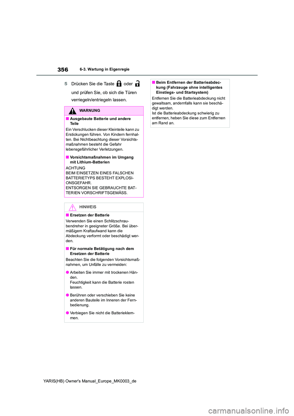 TOYOTA YARIS HATCHBACK 2020 Betriebsanleitungen (in German) 356
YARIS(HB) Owners Manual_Europe_MK0003_de
6-3. Wartung in Eigenregie
5Drücken Sie die Taste oder
und prüfen Sie, ob sich die Türen
verriegeln/entriegeln lassen.
WARNUNG
■Ausgebaute Ba TOYOTA YARIS HATCHBACK 2020 Betriebsanleitungen (in German) 356
YARIS(HB) Owners Manual_Europe_MK0003_de
6-3. Wartung in Eigenregie
5Drücken Sie die Taste oder
und prüfen Sie, ob sich die Türen
verriegeln/entriegeln lassen.
WARNUNG
■Ausgebaute Ba