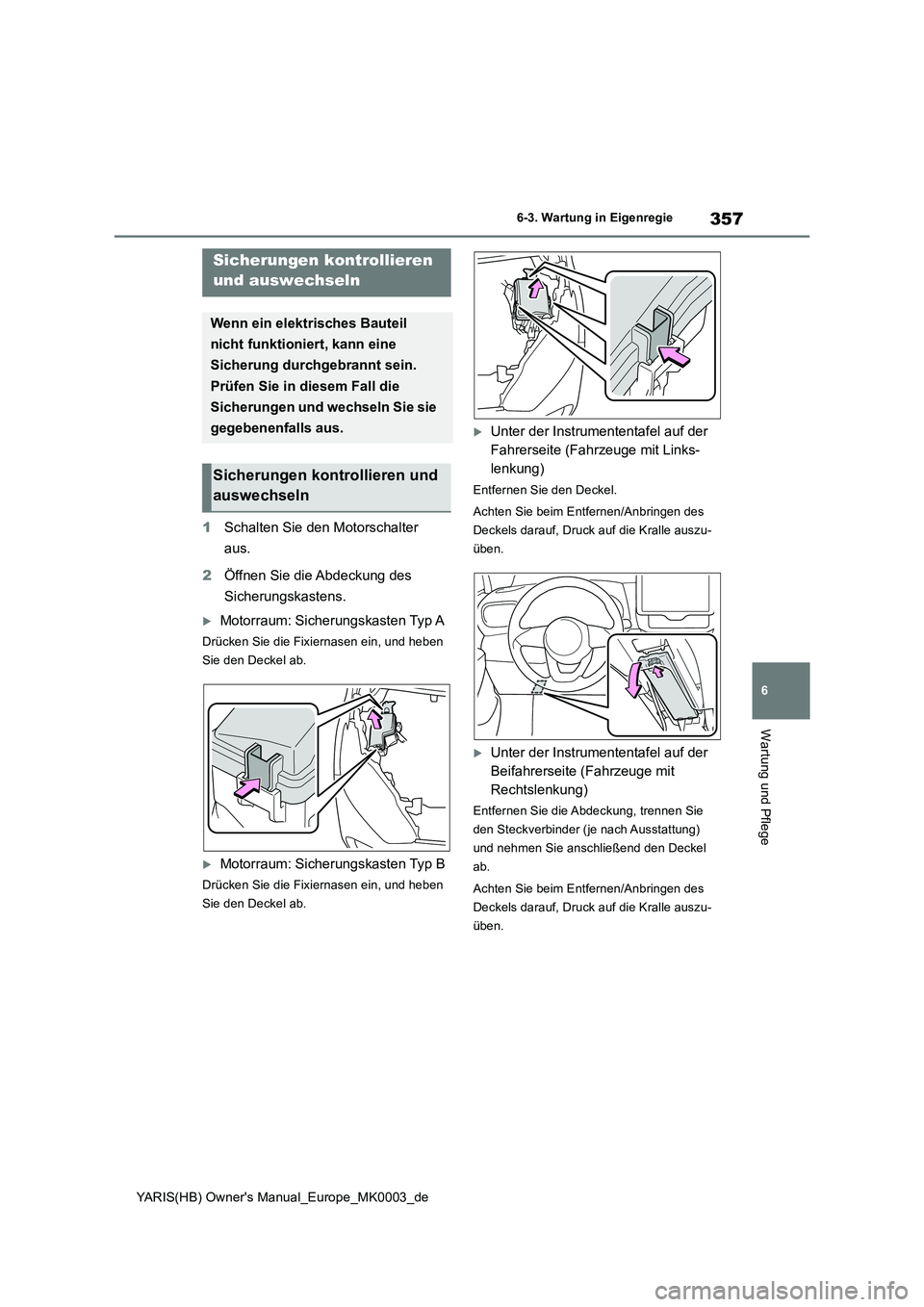 TOYOTA YARIS HATCHBACK 2020 Betriebsanleitungen (in German) 357
6
YARIS(HB) Owners Manual_Europe_MK0003_de
6-3. Wartung in Eigenregie
Wartung und Pflege
1Schalten Sie den Motorschalter
aus.
2 Öffnen Sie die Abdeckung des
Sicherungskastens.
Motorraum: TOYOTA YARIS HATCHBACK 2020 Betriebsanleitungen (in German) 357
6
YARIS(HB) Owners Manual_Europe_MK0003_de
6-3. Wartung in Eigenregie
Wartung und Pflege
1Schalten Sie den Motorschalter
aus.
2 Öffnen Sie die Abdeckung des
Sicherungskastens.
Motorraum: