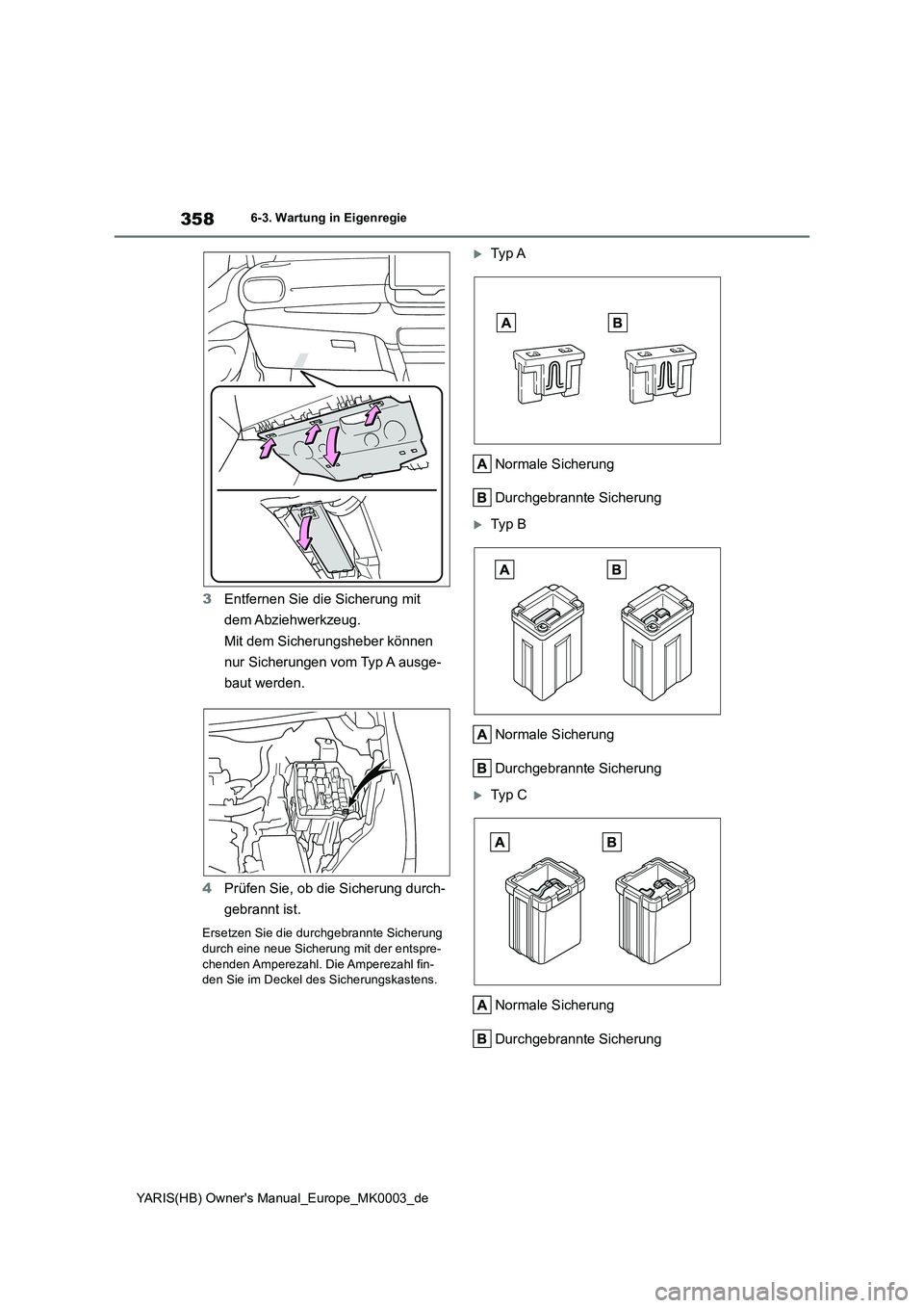 TOYOTA YARIS HATCHBACK 2020 Betriebsanleitungen (in German) 358
YARIS(HB) Owners Manual_Europe_MK0003_de
6-3. Wartung in Eigenregie
3Entfernen Sie die Sicherung mit
dem Abziehwerkzeug.
Mit dem Sicherungsheber können
nur Sicherungen vom Typ A ausge-
baut we TOYOTA YARIS HATCHBACK 2020 Betriebsanleitungen (in German) 358
YARIS(HB) Owners Manual_Europe_MK0003_de
6-3. Wartung in Eigenregie
3Entfernen Sie die Sicherung mit
dem Abziehwerkzeug.
Mit dem Sicherungsheber können
nur Sicherungen vom Typ A ausge-
baut we