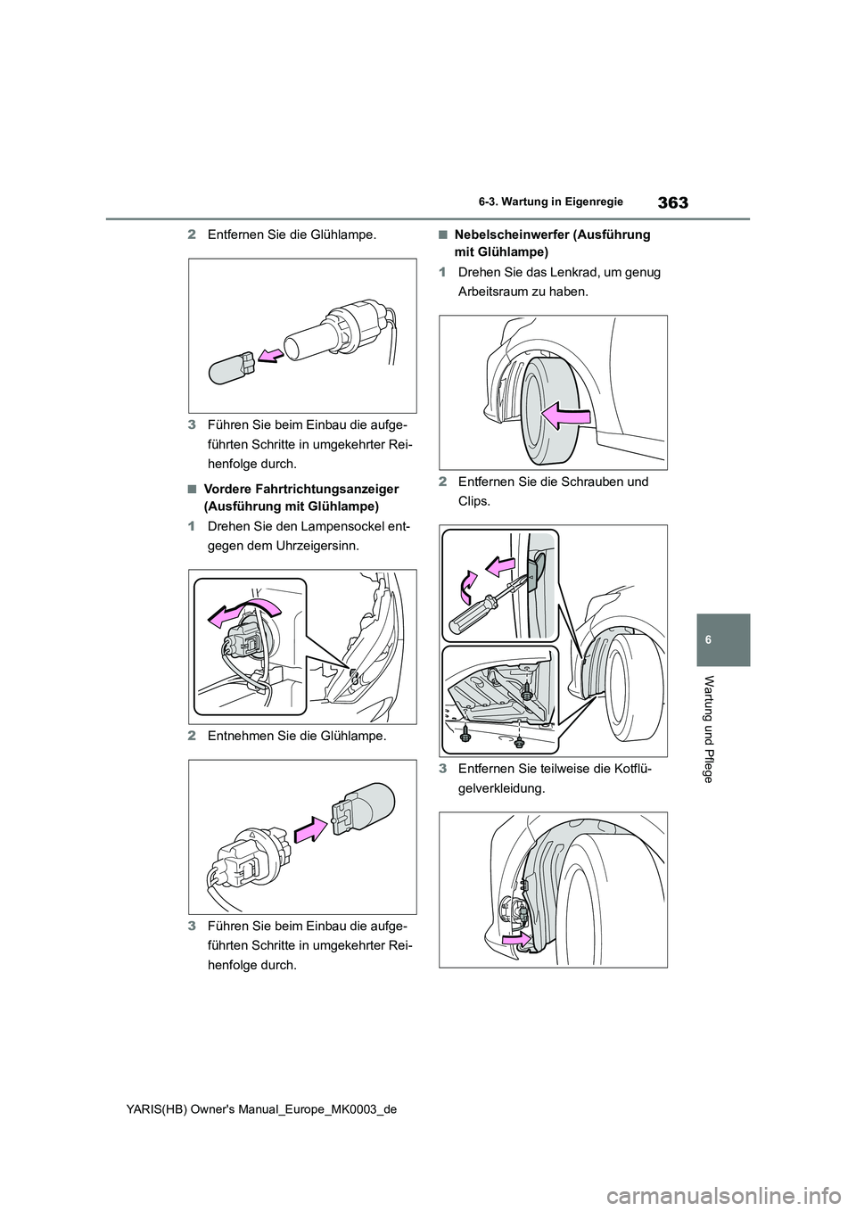 TOYOTA YARIS HATCHBACK 2020 Betriebsanleitungen (in German) 363
6
YARIS(HB) Owners Manual_Europe_MK0003_de
6-3. Wartung in Eigenregie
Wartung und Pflege
2Entfernen Sie die Glühlampe.
3 Führen Sie beim Einbau die aufge-
führten Schritte in umgekehrter Rei TOYOTA YARIS HATCHBACK 2020 Betriebsanleitungen (in German) 363
6
YARIS(HB) Owners Manual_Europe_MK0003_de
6-3. Wartung in Eigenregie
Wartung und Pflege
2Entfernen Sie die Glühlampe.
3 Führen Sie beim Einbau die aufge-
führten Schritte in umgekehrter Rei