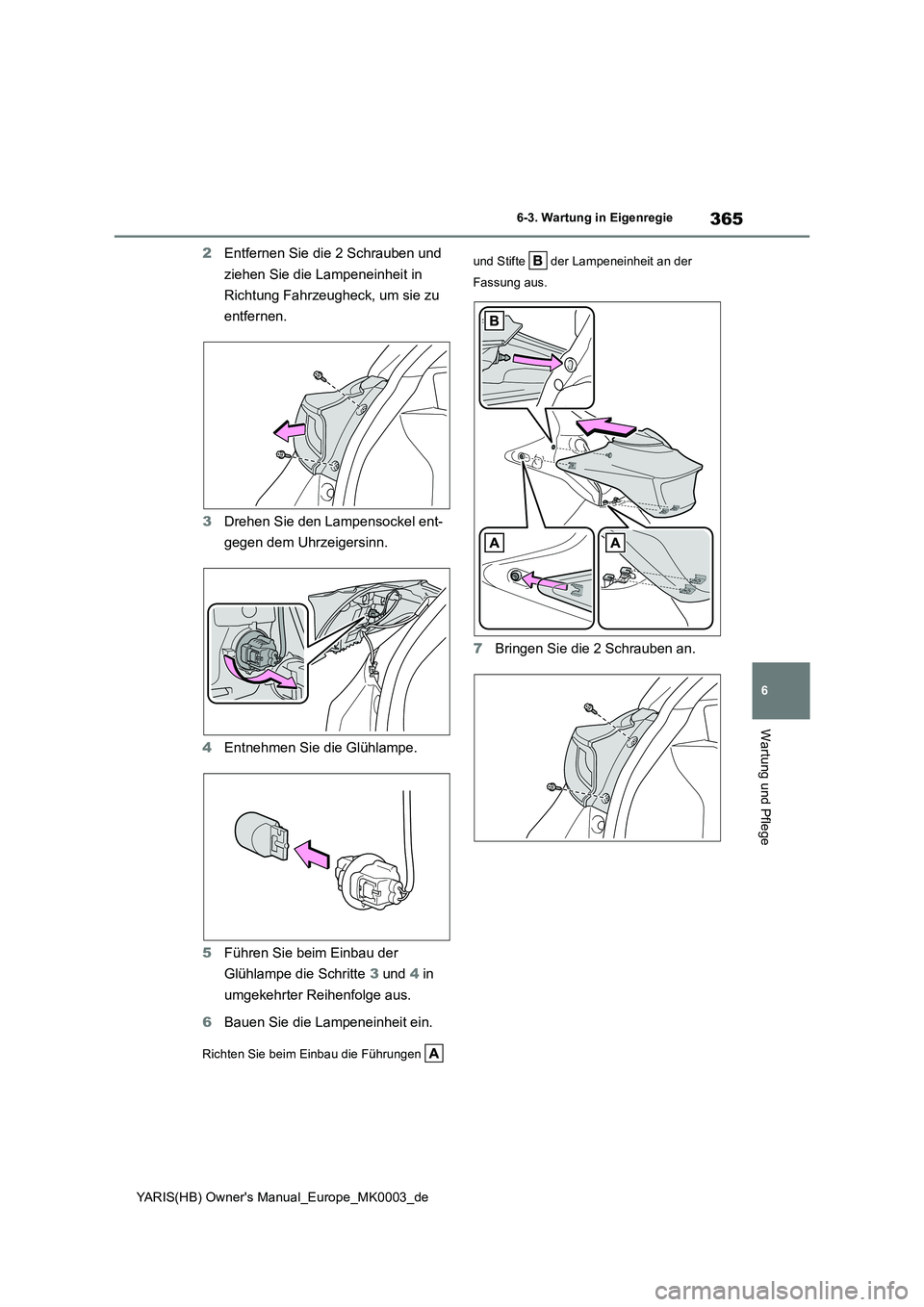 TOYOTA YARIS HATCHBACK 2020 Betriebsanleitungen (in German) 365
6
YARIS(HB) Owners Manual_Europe_MK0003_de
6-3. Wartung in Eigenregie
Wartung und Pflege
2Entfernen Sie die 2 Schrauben und
ziehen Sie die Lampeneinheit in
Richtung Fahrzeugheck, um sie zu
TOYOTA YARIS HATCHBACK 2020 Betriebsanleitungen (in German) 365
6
YARIS(HB) Owners Manual_Europe_MK0003_de
6-3. Wartung in Eigenregie
Wartung und Pflege
2Entfernen Sie die 2 Schrauben und
ziehen Sie die Lampeneinheit in
Richtung Fahrzeugheck, um sie zu