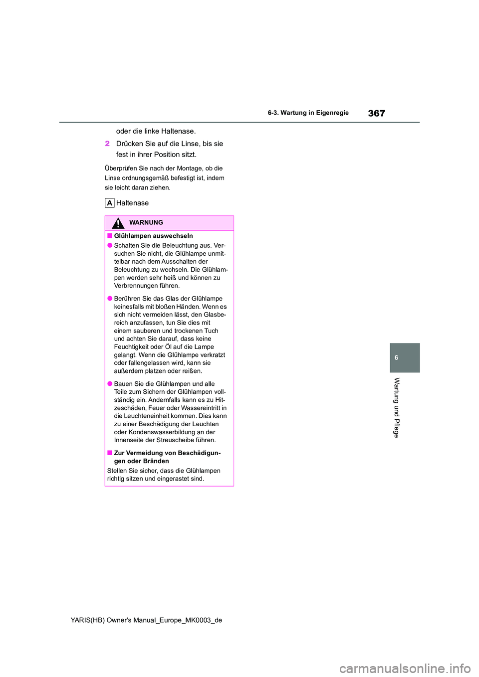 TOYOTA YARIS HATCHBACK 2020 Betriebsanleitungen (in German) 367
6
YARIS(HB) Owners Manual_Europe_MK0003_de
6-3. Wartung in Eigenregie
Wartung und Pflege
oder die linke Haltenase.
2 Drücken Sie auf die Linse, bis sie
fest in ihrer Position sitzt.
Überprü TOYOTA YARIS HATCHBACK 2020 Betriebsanleitungen (in German) 367
6
YARIS(HB) Owners Manual_Europe_MK0003_de
6-3. Wartung in Eigenregie
Wartung und Pflege
oder die linke Haltenase.
2 Drücken Sie auf die Linse, bis sie
fest in ihrer Position sitzt.
Überprü
