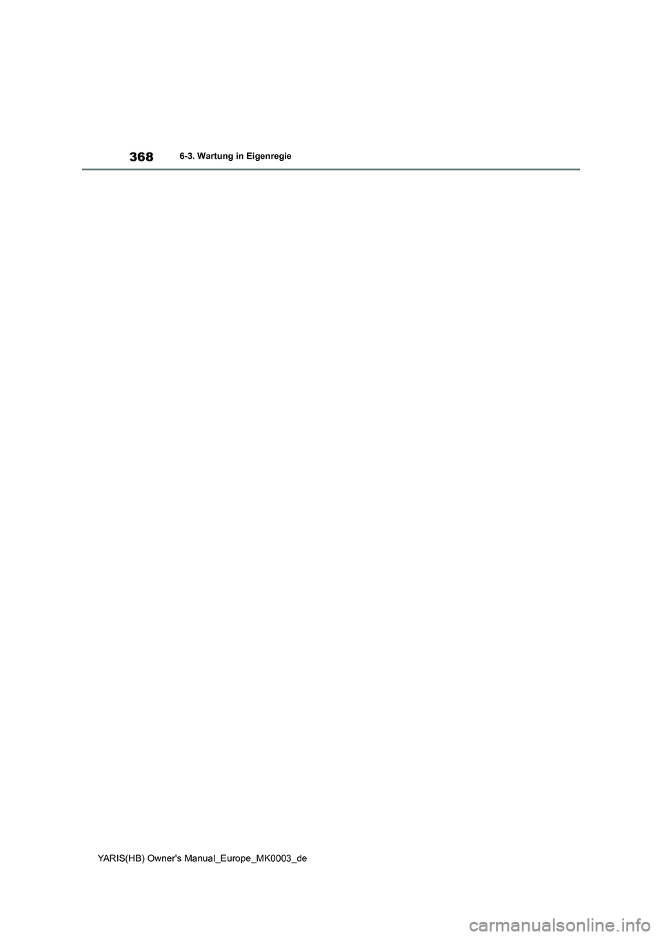 TOYOTA YARIS HATCHBACK 2020 Betriebsanleitungen (in German) 368
YARIS(HB) Owners Manual_Europe_MK0003_de
6-3. Wartung in Eigenregie TOYOTA YARIS HATCHBACK 2020 Betriebsanleitungen (in German) 368
YARIS(HB) Owners Manual_Europe_MK0003_de
6-3. Wartung in Eigenregie
