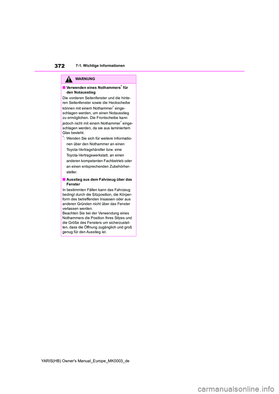 TOYOTA YARIS HATCHBACK 2020 Betriebsanleitungen (in German) 372
YARIS(HB) Owners Manual_Europe_MK0003_de
7-1. Wichtige Informationen
WARNUNG
■Verwenden eines Nothammers* für
den Notausstieg
Die vorderen Seitenfenster und die hinte- ren Seitenfenster sow TOYOTA YARIS HATCHBACK 2020 Betriebsanleitungen (in German) 372
YARIS(HB) Owners Manual_Europe_MK0003_de
7-1. Wichtige Informationen
WARNUNG
■Verwenden eines Nothammers* für
den Notausstieg
Die vorderen Seitenfenster und die hinte- ren Seitenfenster sow